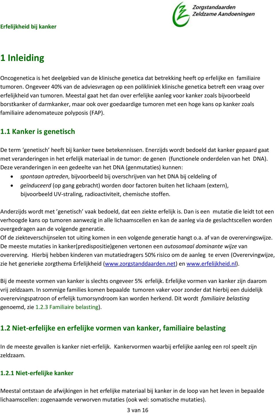 Meestal gaat het dan over erfelijke aanleg voor kanker zoals bijvoorbeeld borstkanker of darmkanker, maar ook over goedaardige tumoren met een hoge kans op kanker zoals familiaire adenomateuze