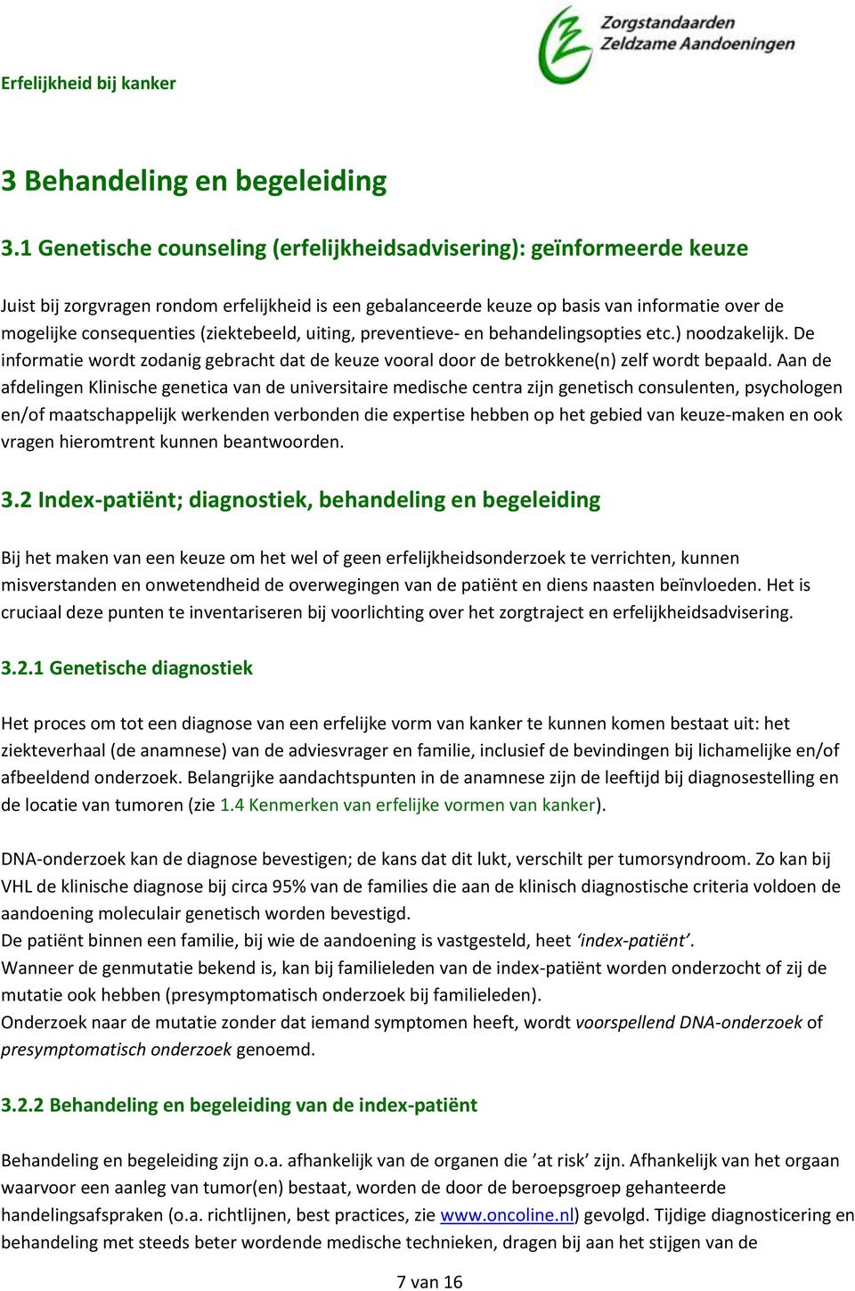 (ziektebeeld, uiting, preventieve- en behandelingsopties etc.) noodzakelijk. De informatie wordt zodanig gebracht dat de keuze vooral door de betrokkene(n) zelf wordt bepaald.