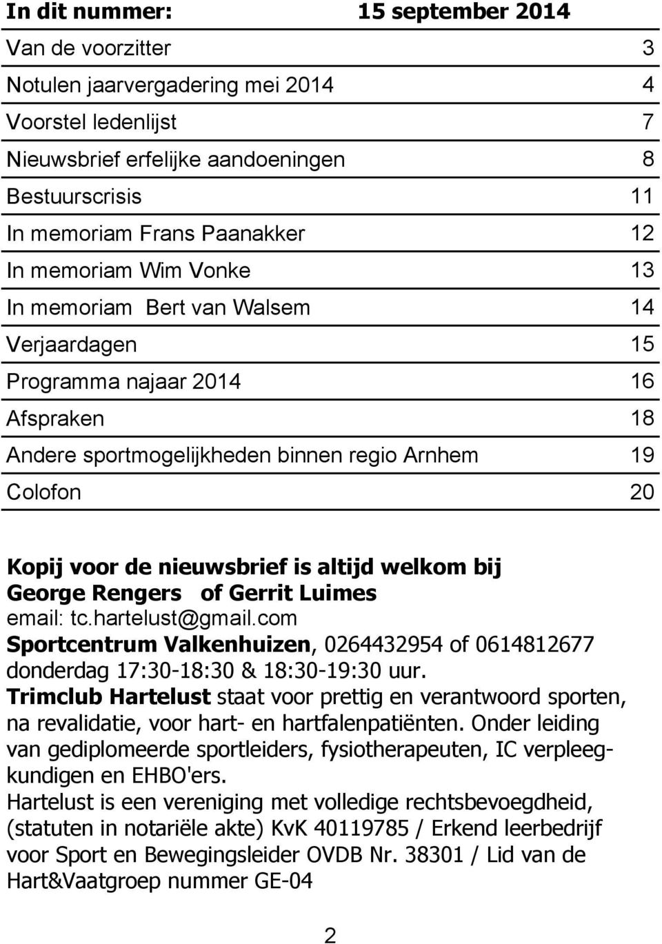 altijd welkom bij George Rengers of Gerrit Luimes email: tc.hartelust@gmail.com Sportcentrum Valkenhuizen, 0264432954 of 0614812677 donderdag 17:30-18:30 & 18:30-19:30 uur.