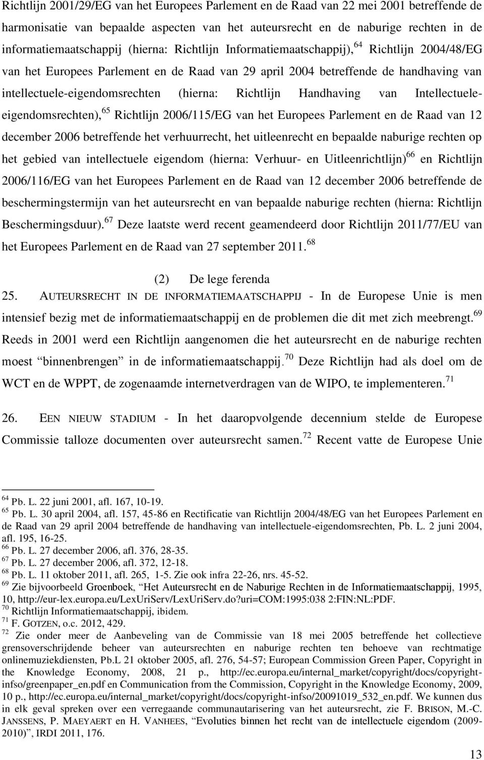 Richtlijn Handhaving van Intellectueleeigendomsrechten), 65 Richtlijn 2006/115/EG van het Europees Parlement en de Raad van 12 december 2006 betreffende het verhuurrecht, het uitleenrecht en bepaalde