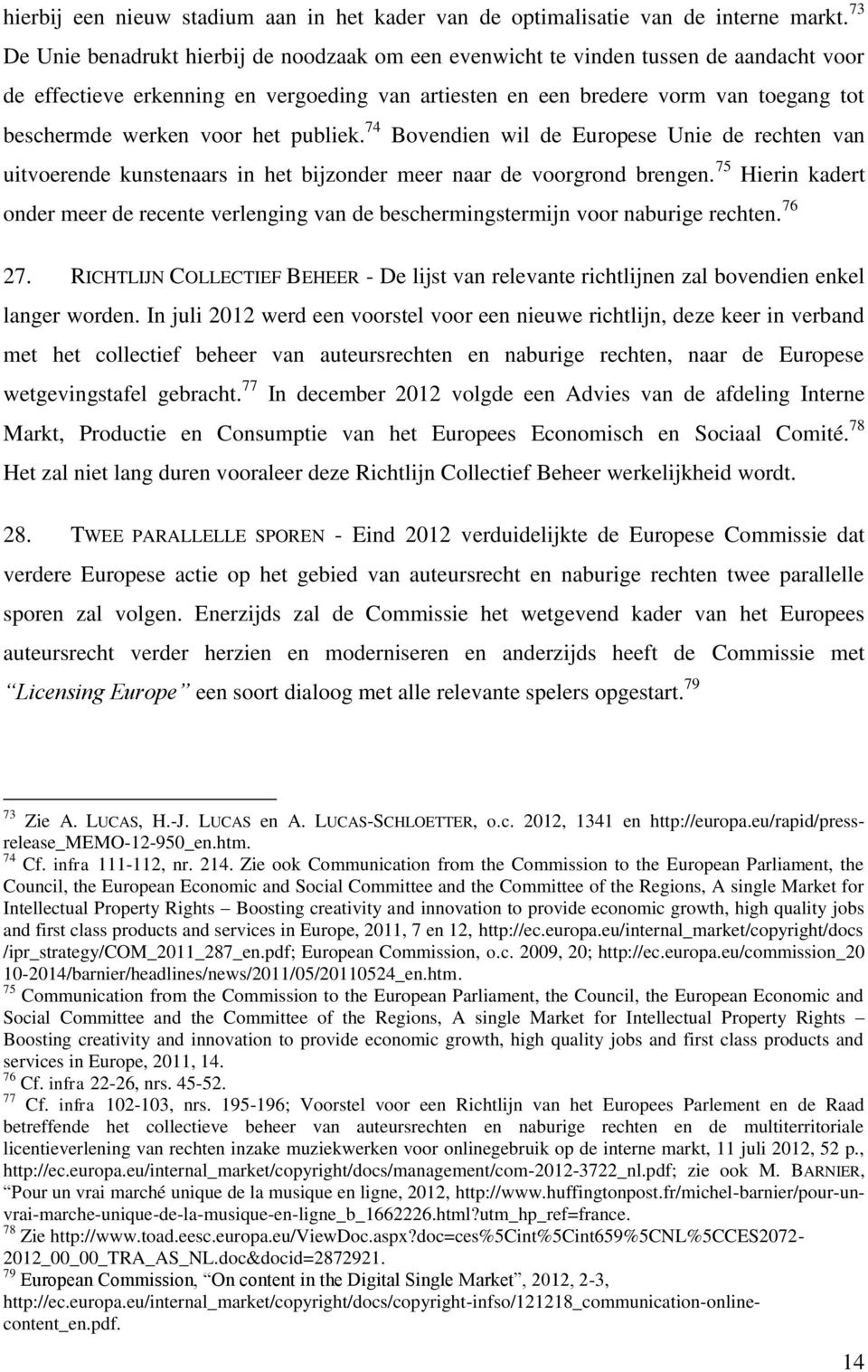 voor het publiek. 74 Bovendien wil de Europese Unie de rechten van uitvoerende kunstenaars in het bijzonder meer naar de voorgrond brengen.