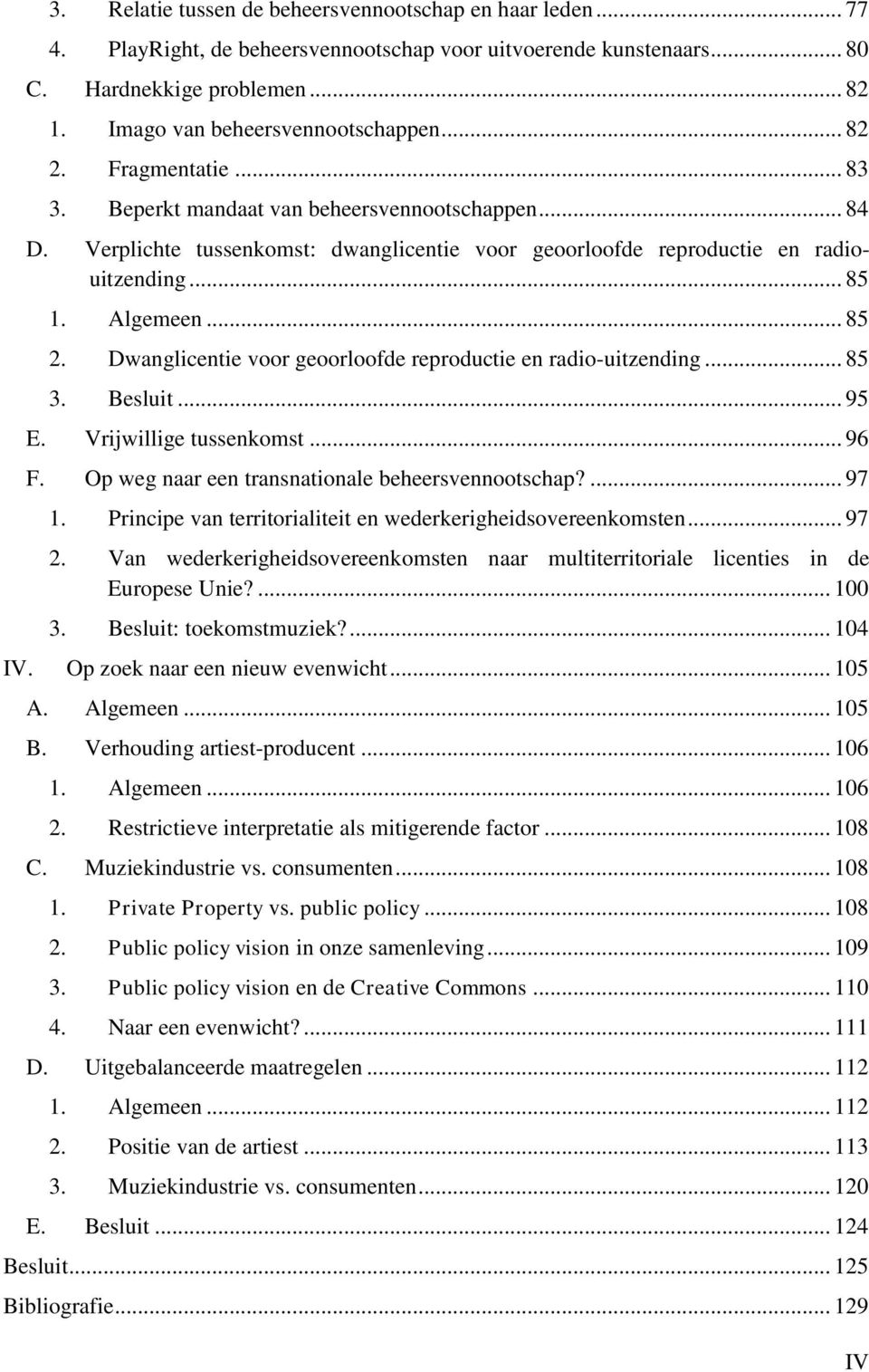 Dwanglicentie voor geoorloofde reproductie en radio-uitzending... 85 3. Besluit... 95 E. Vrijwillige tussenkomst... 96 F. Op weg naar een transnationale beheersvennootschap?... 97 1.