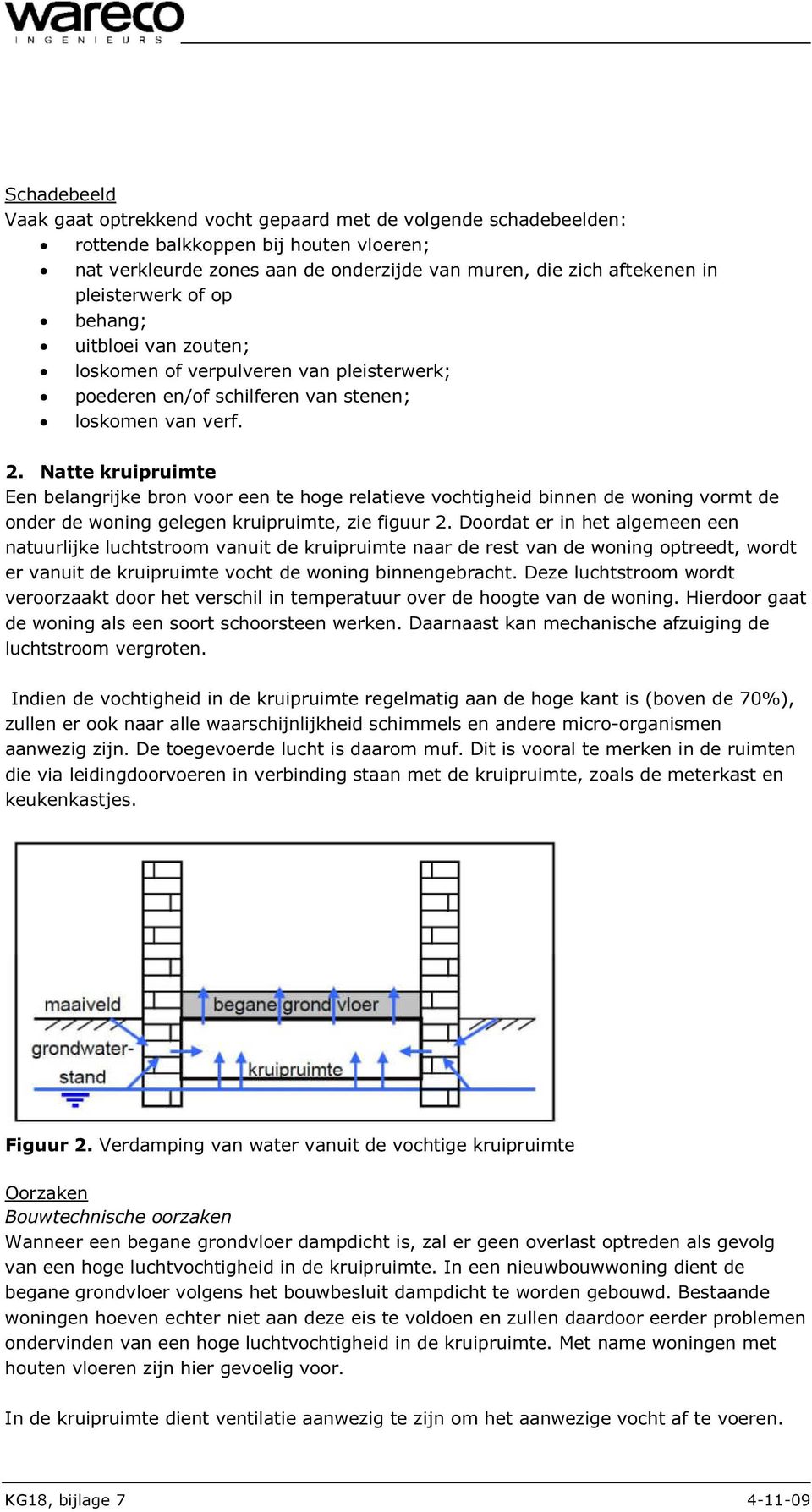 Natte kruipruimte Een belangrijke bron voor een te hoge relatieve vochtigheid binnen de woning vormt de onder de woning gelegen kruipruimte, zie figuur 2.