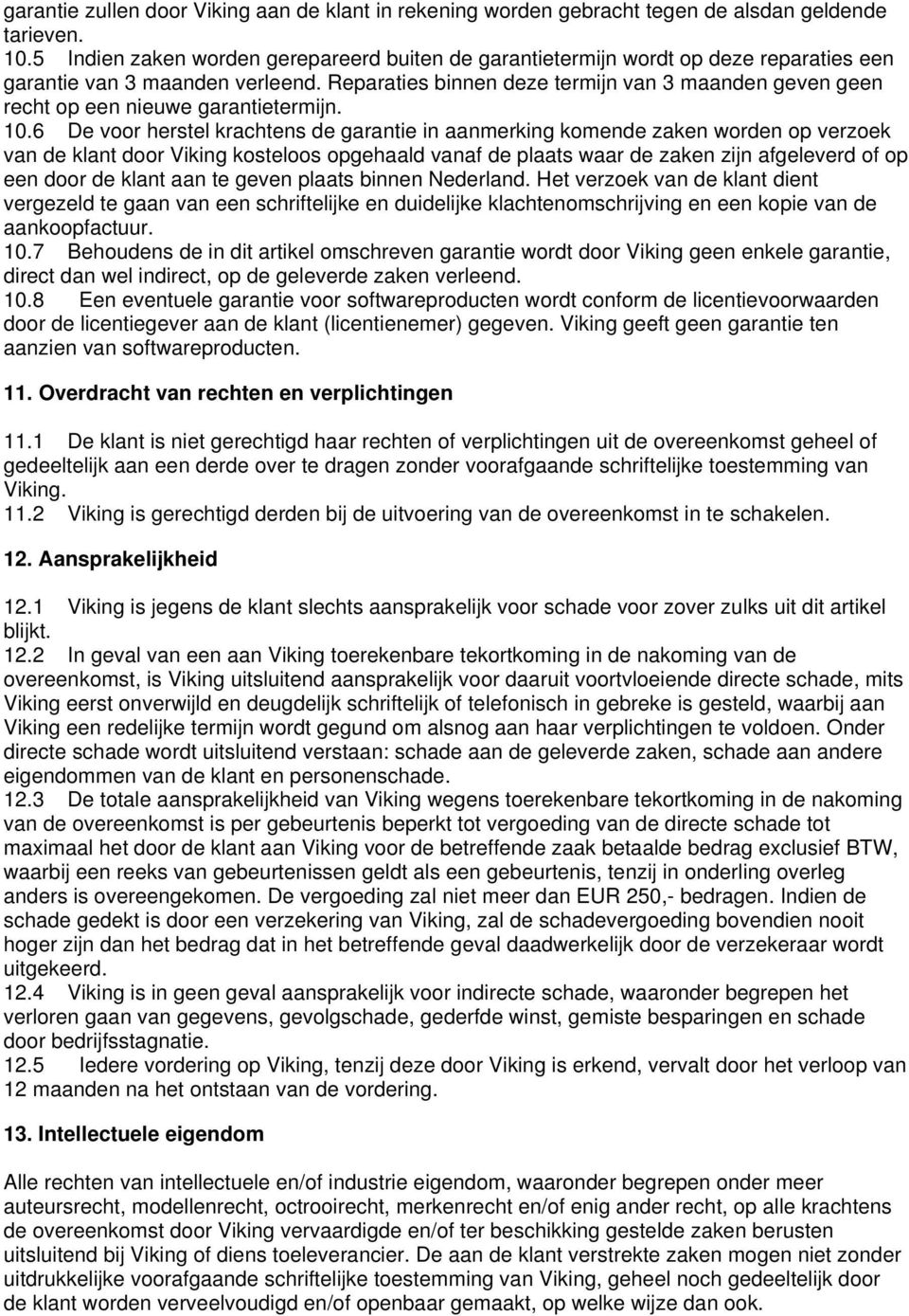 Reparaties binnen deze termijn van 3 maanden geven geen recht op een nieuwe garantietermijn. 10.