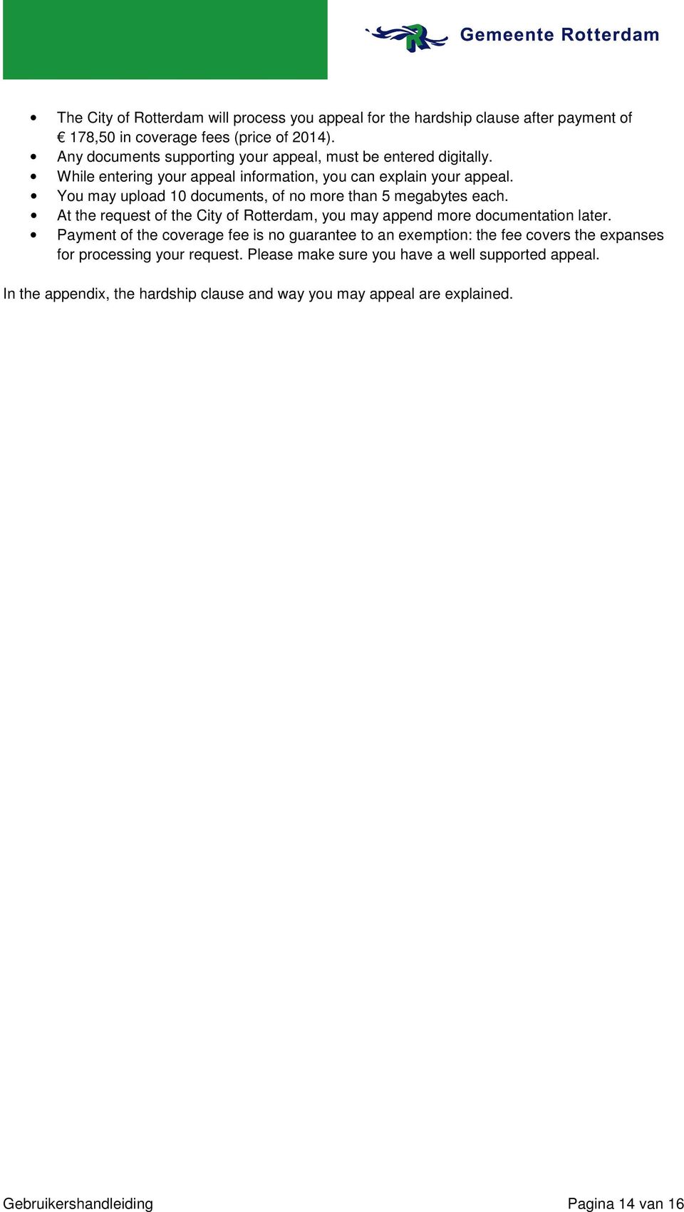 You may upload 10 documents, of no more than 5 megabytes each. At the request of the City of Rotterdam, you may append more documentation later.