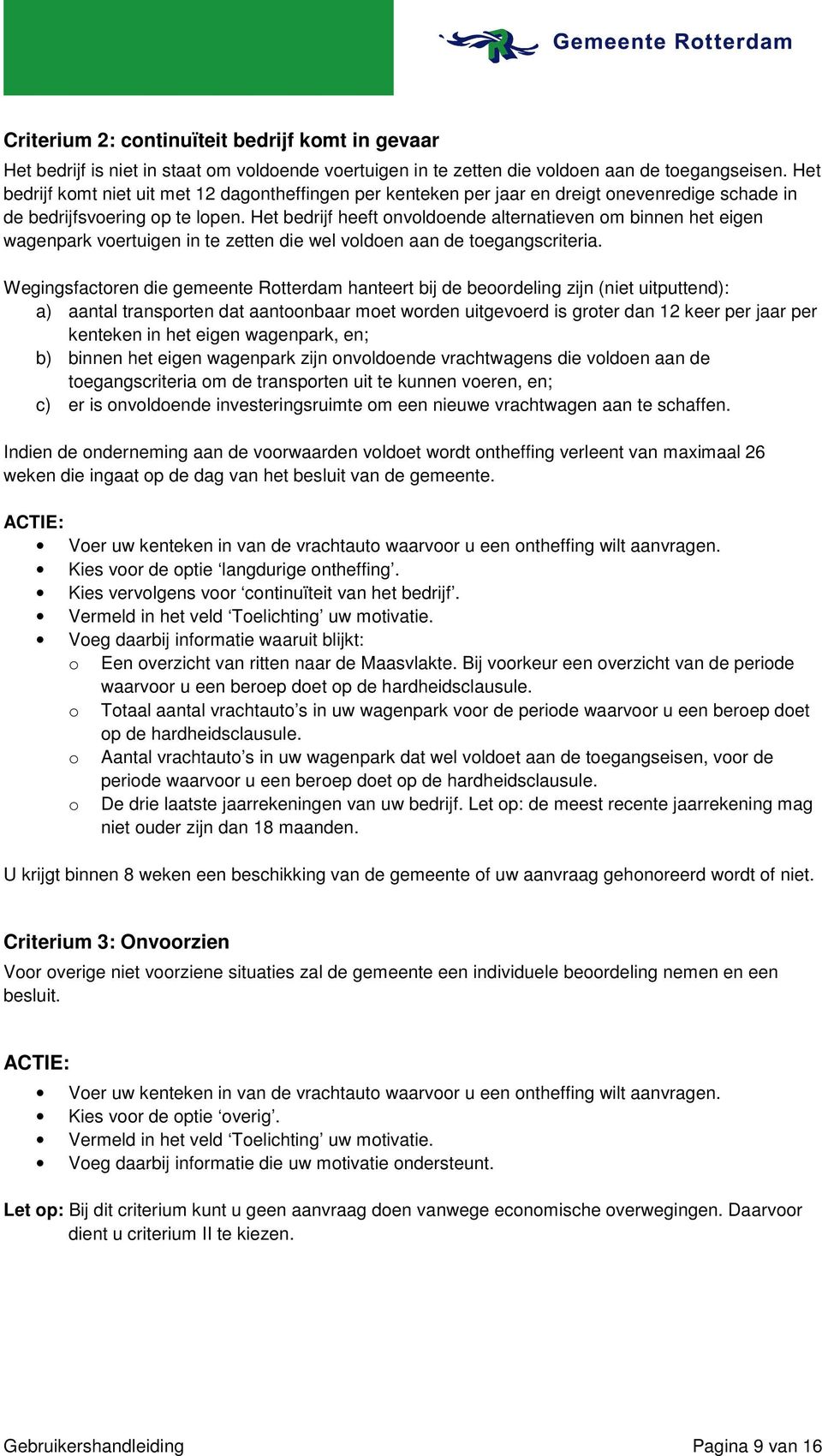 Het bedrijf heeft onvoldoende alternatieven om binnen het eigen wagenpark voertuigen in te zetten die wel voldoen aan de toegangscriteria.