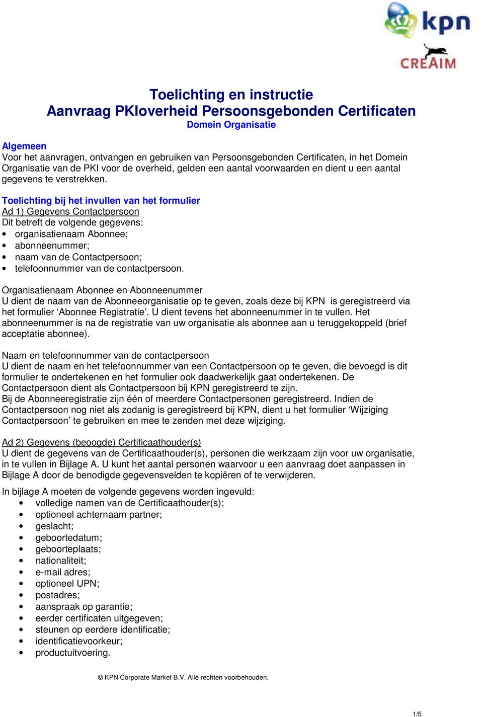 Toelichting bij het invullen van het formulier Ad 1) Gegevens Contactpersoon Dit betreft de volgende gegevens: organisatienaam Abonnee; abonneenummer; naam van de Contactpersoon; telefoonnummer van