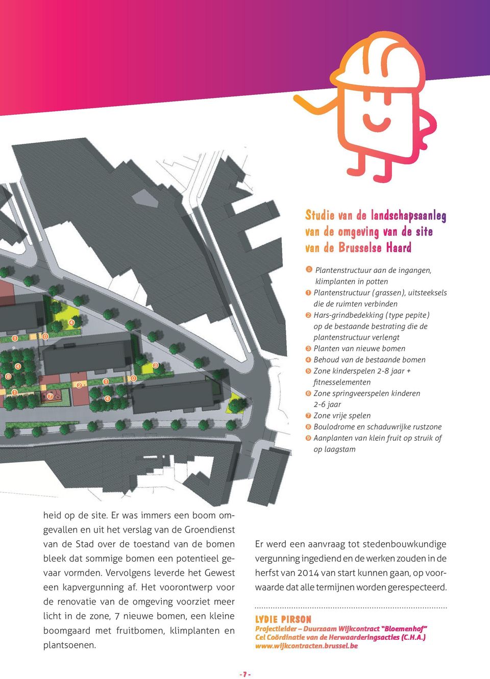 Zone kinderspelen 2-8 jaar + fitnesselementen ➏ Zone springveerspelen kinderen 2-6 jaar ➐ Zone vrije spelen ➑ Boulodrome en schaduwrijke rustzone ➒ Aanplanten van klein fruit op struik of op laagstam