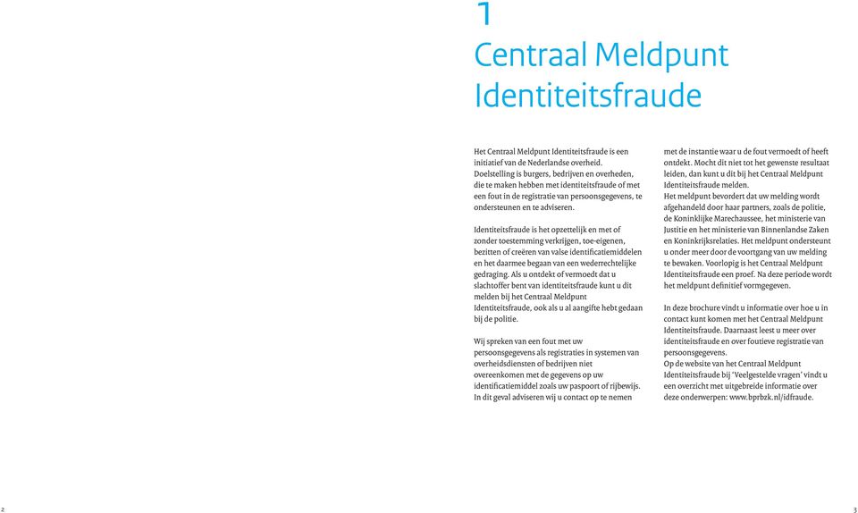 Identiteitsfraude is het opzettelijk en met of zonder toestemming verkrijgen, toe-eigenen, bezitten of creëren van valse identificatiemiddelen en het daarmee begaan van een wederrechtelijke gedraging.