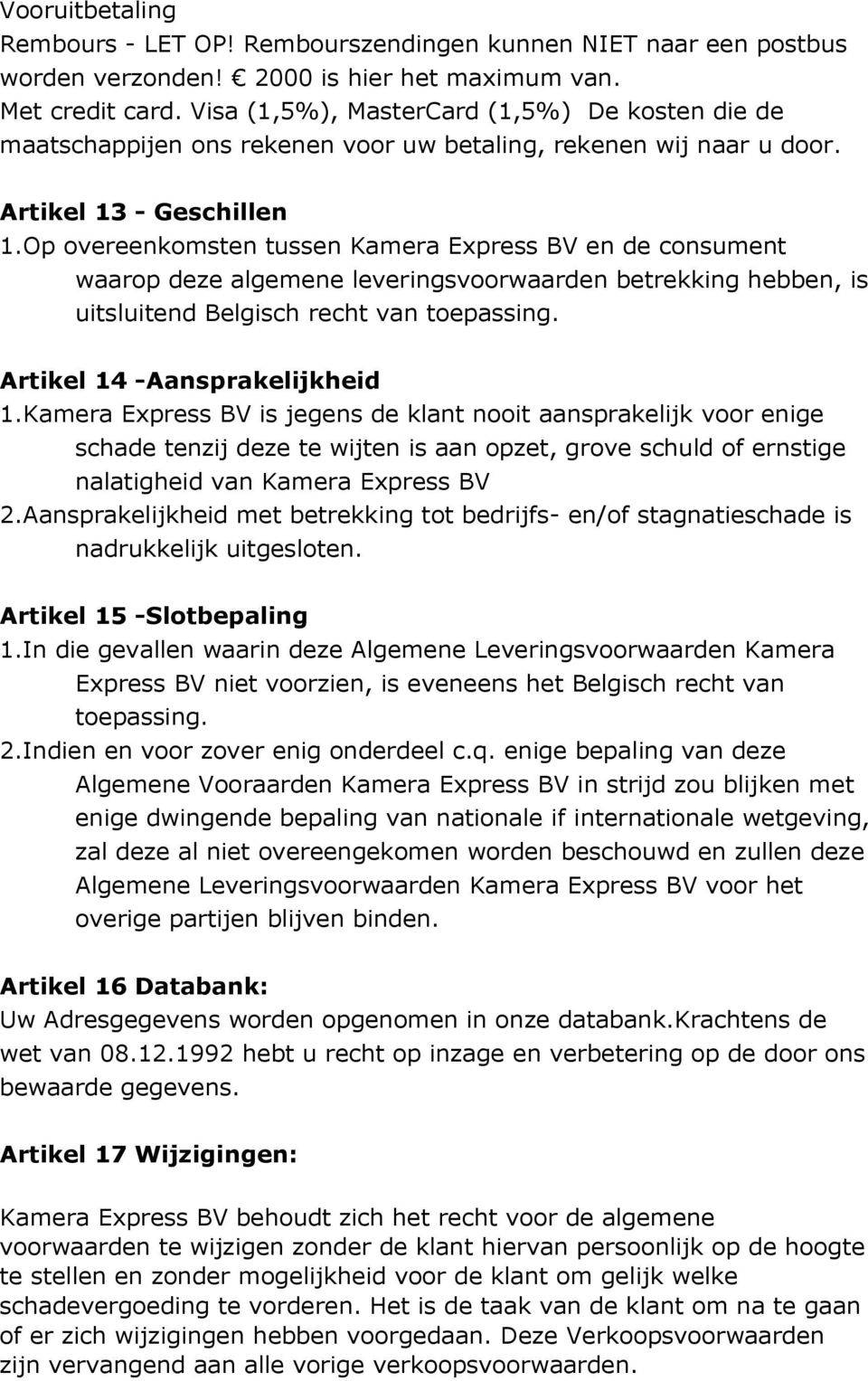 Op overeenkomsten tussen Kamera Express BV en de consument waarop deze algemene leveringsvoorwaarden betrekking hebben, is uitsluitend Belgisch recht van toepassing. Artikel 14 -Aansprakelijkheid 1.