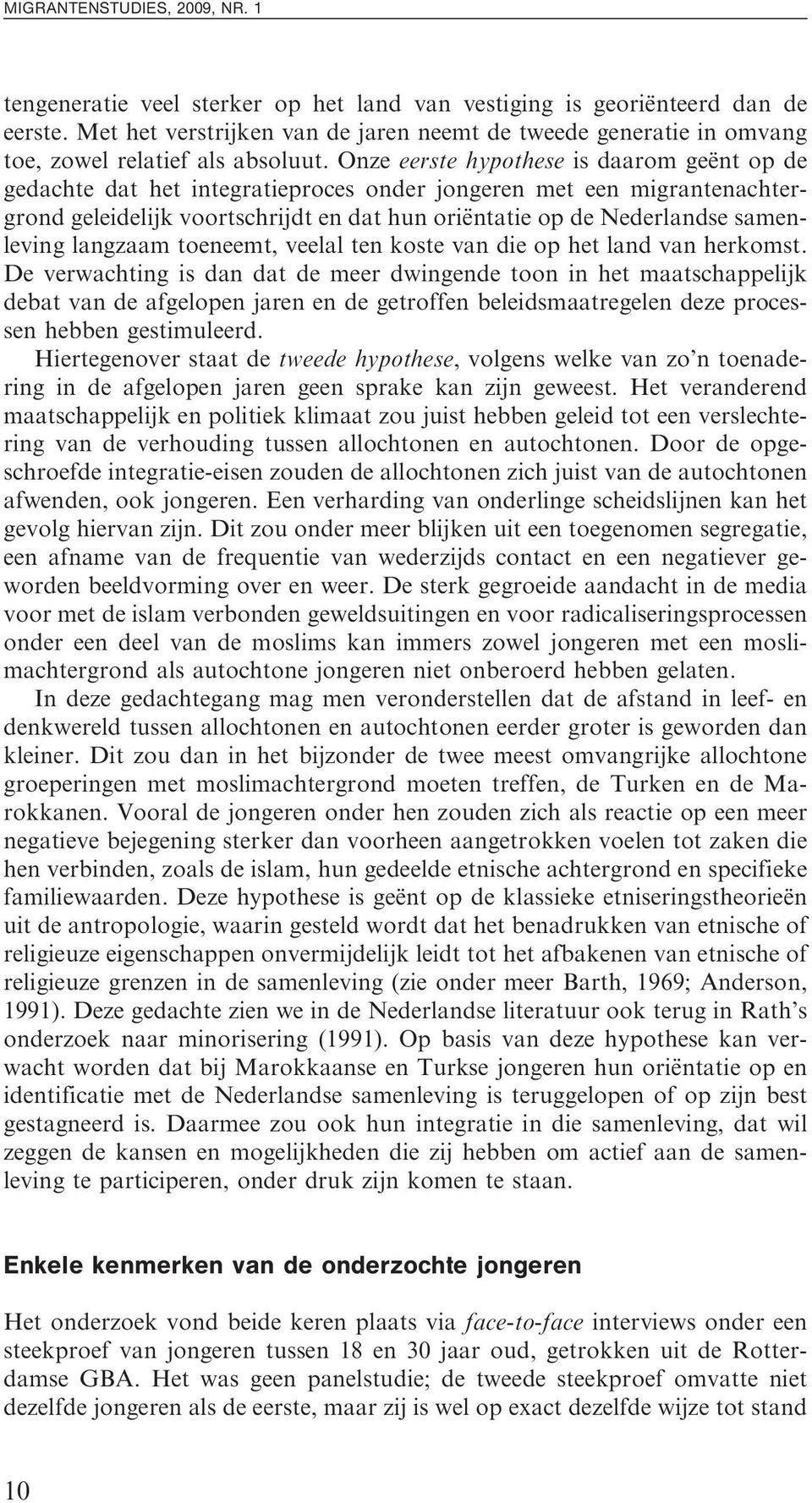 Onze eerste hypothese is daarom gee nt op de gedachte dat het integratieproces onder jongeren met een migrantenachtergrond geleidelijk voortschrijdt en dat hun orie ntatie op de Nederlandse