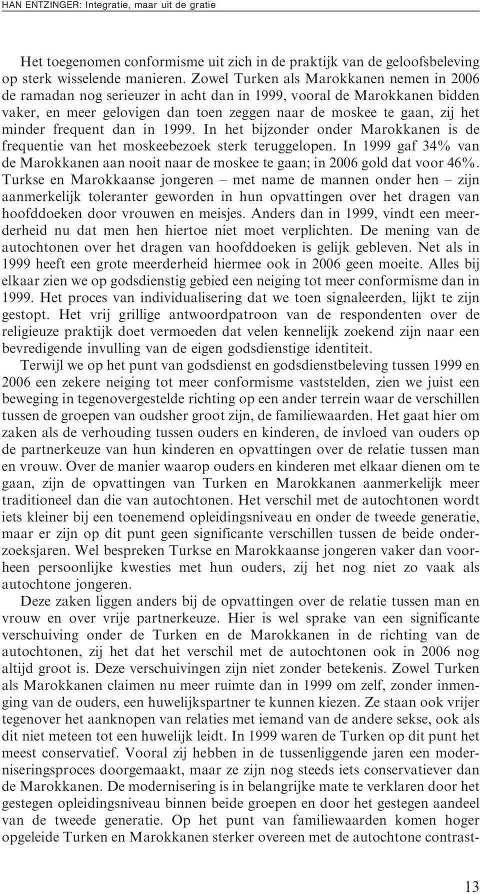 frequent dan in 1999. In het bijzonder onder Marokkanen is de frequentie van het moskeebezoek sterk teruggelopen.