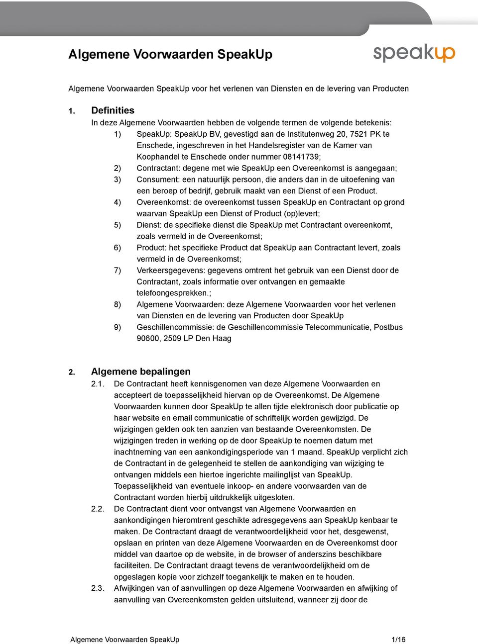 Handelsregister van de Kamer van Koophandel te Enschede onder nummer 08141739; 2) Contractant: degene met wie SpeakUp een Overeenkomst is aangegaan; 3) Consument: een natuurlijk persoon, die anders