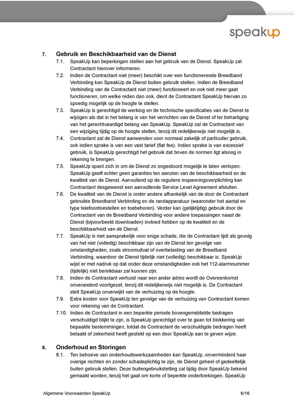 Indien de Breedband Verbinding van de Contractant niet (meer) functioneert en ook niet meer gaat functioneren, om welke reden dan ook, dient de Contractant SpeakUp hiervan zo spoedig mogelijk op de