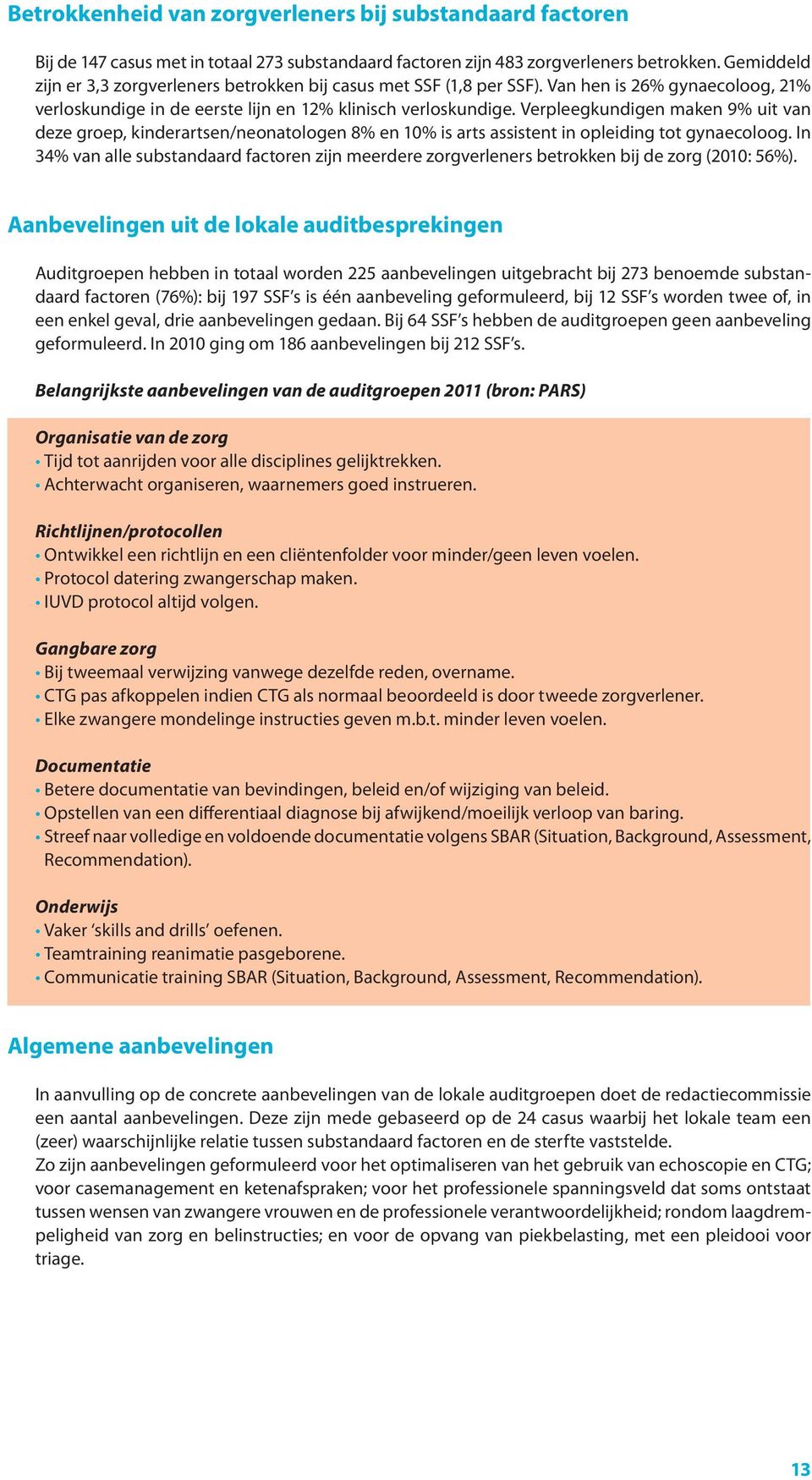 Verpleegkundigen maken 9% uit van deze groep, kinderartsen/neonatologen 8% en 10% is arts assistent in opleiding tot gynaecoloog.