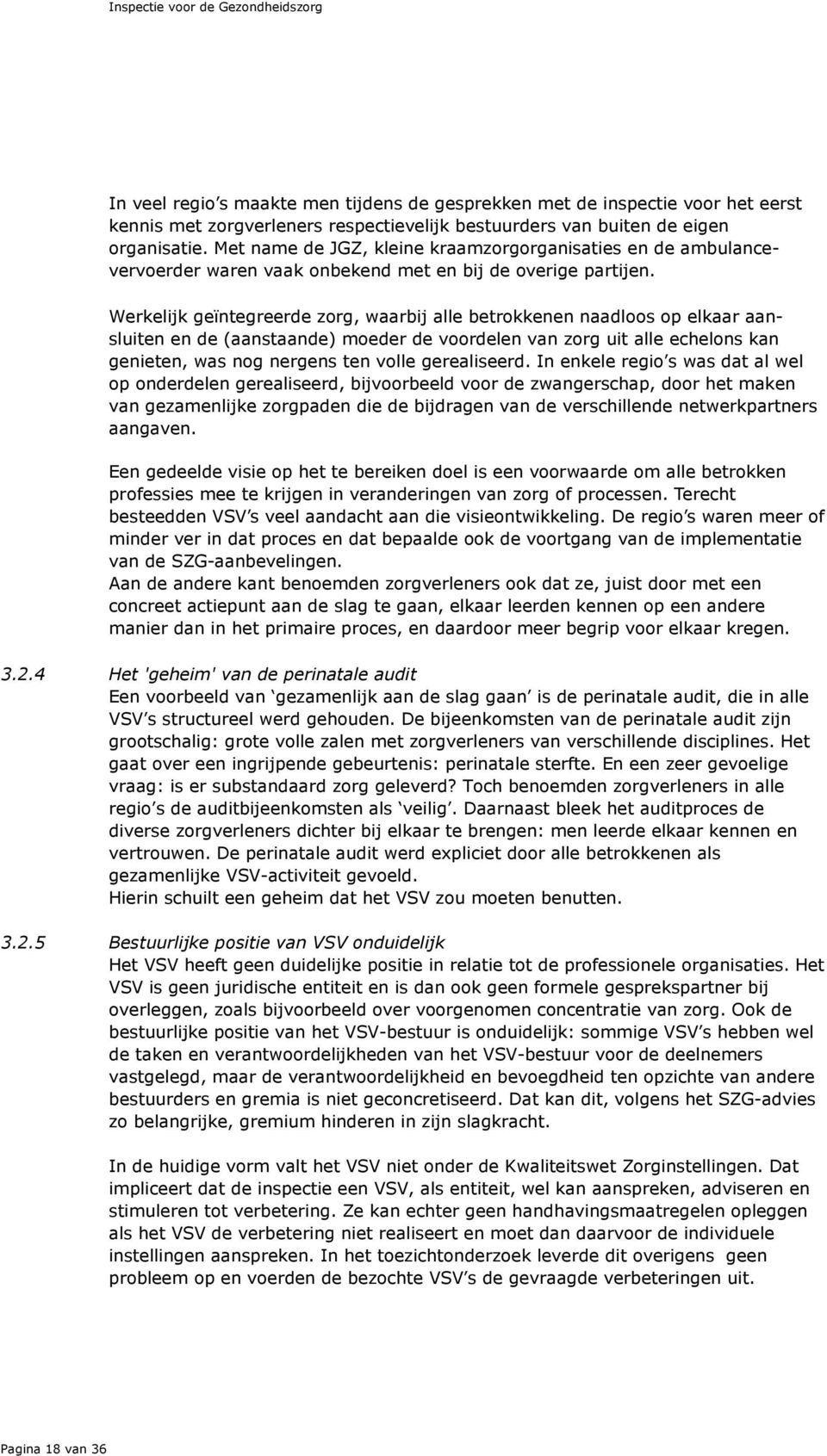 Werkelijk geïntegreerde zorg, waarbij alle betrokkenen naadloos op elkaar aansluiten en de (aanstaande) moeder de voordelen van zorg uit alle echelons kan genieten, was nog nergens ten volle