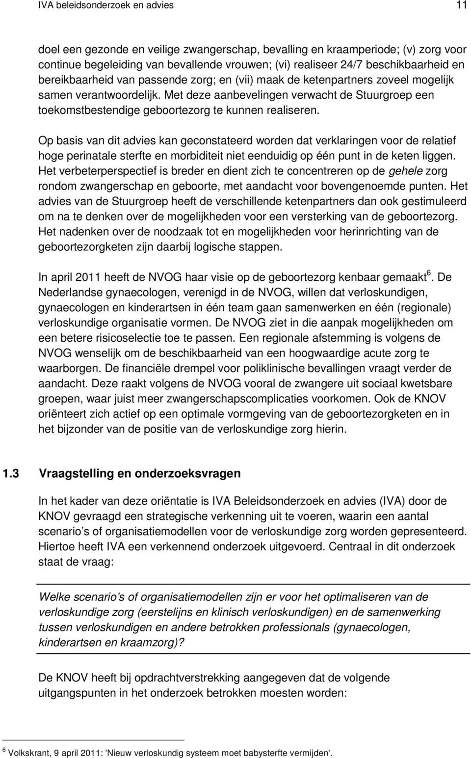 Met deze aanbevelingen verwacht de Stuurgroep een toekomstbestendige geboortezorg te kunnen realiseren.