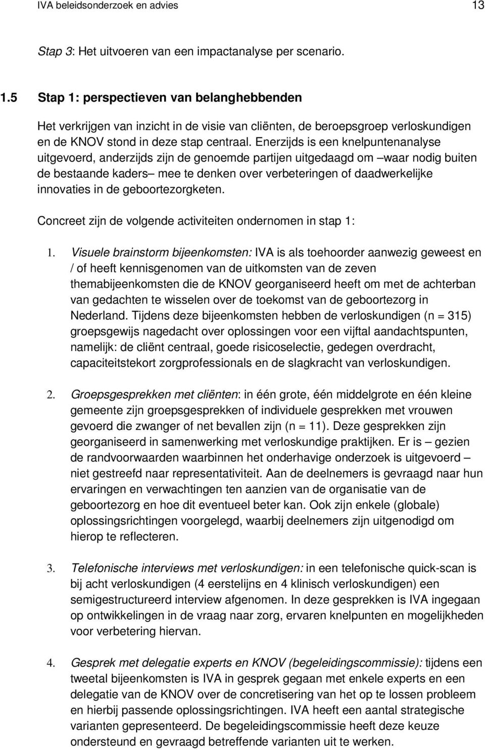 in de geboortezorgketen. Concreet zijn de volgende activiteiten ondernomen in stap 1: 1.