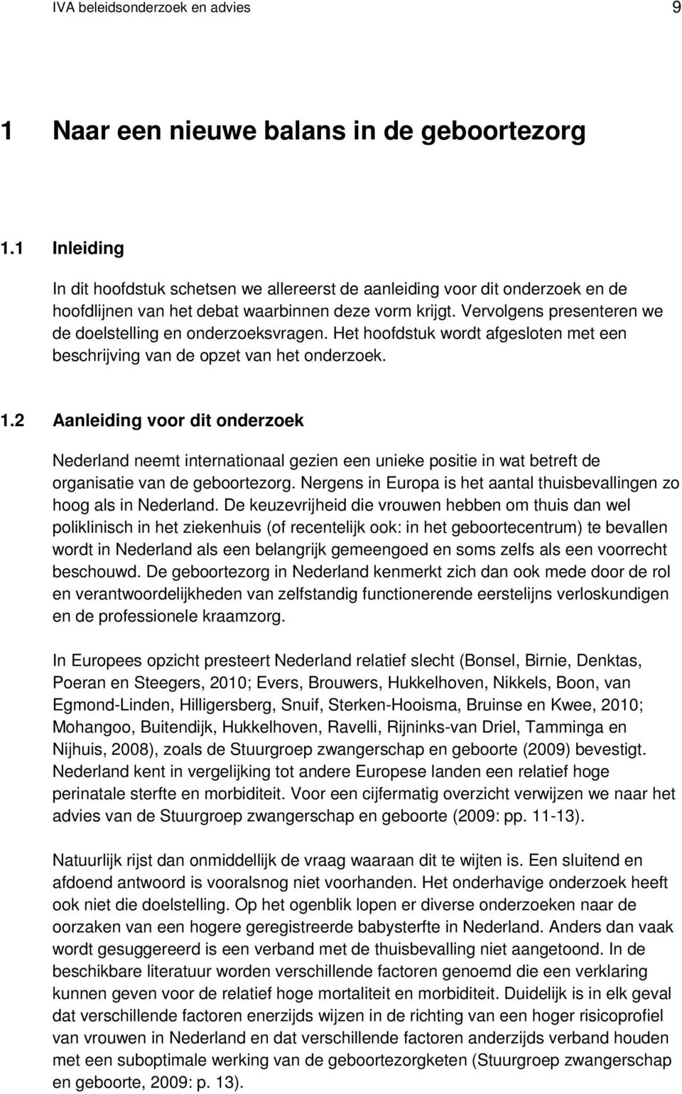 Vervolgens presenteren we de doelstelling en onderzoeksvragen. Het hoofdstuk wordt afgesloten met een beschrijving van de opzet van het onderzoek. 1.