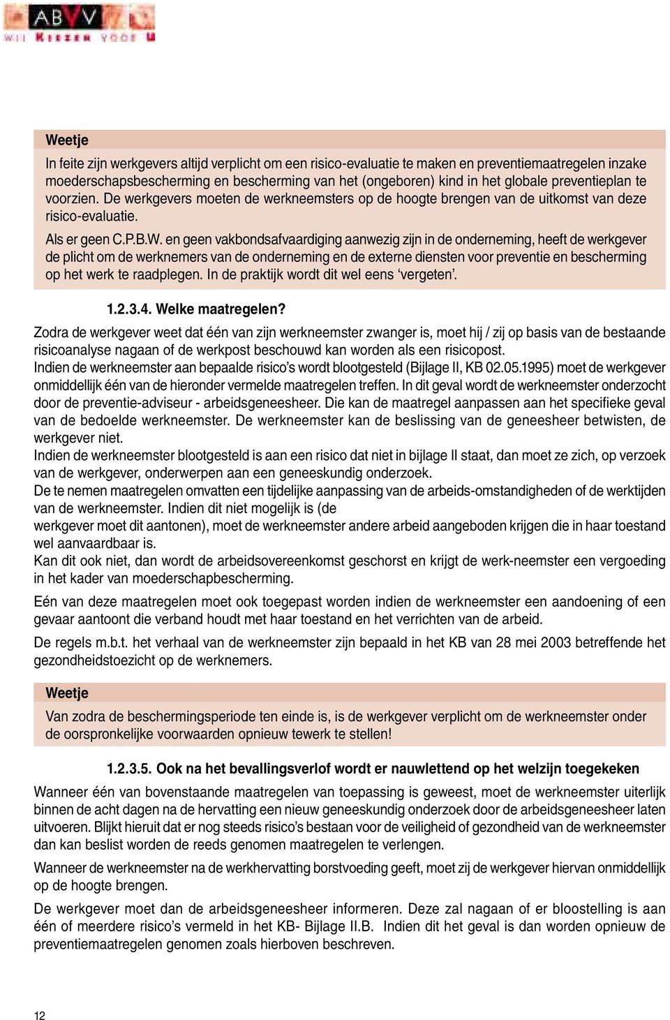 en geen vakbondsafvaardiging aanwezig zijn in de onderneming, heeft de werkgever de plicht om de werknemers van de onderneming en de externe diensten voor preventie en bescherming op het werk te