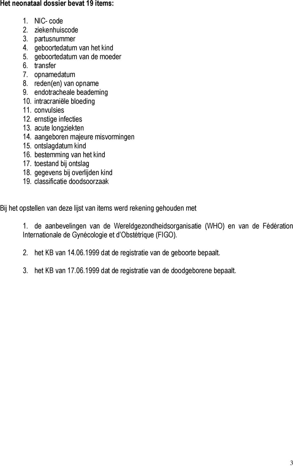 toestand bij ontslag 18. gegevens bij overlijden kind 19. classificatie doodsoorzaak Bij het opstellen van deze lijst van items werd rekening gehouden met 1.