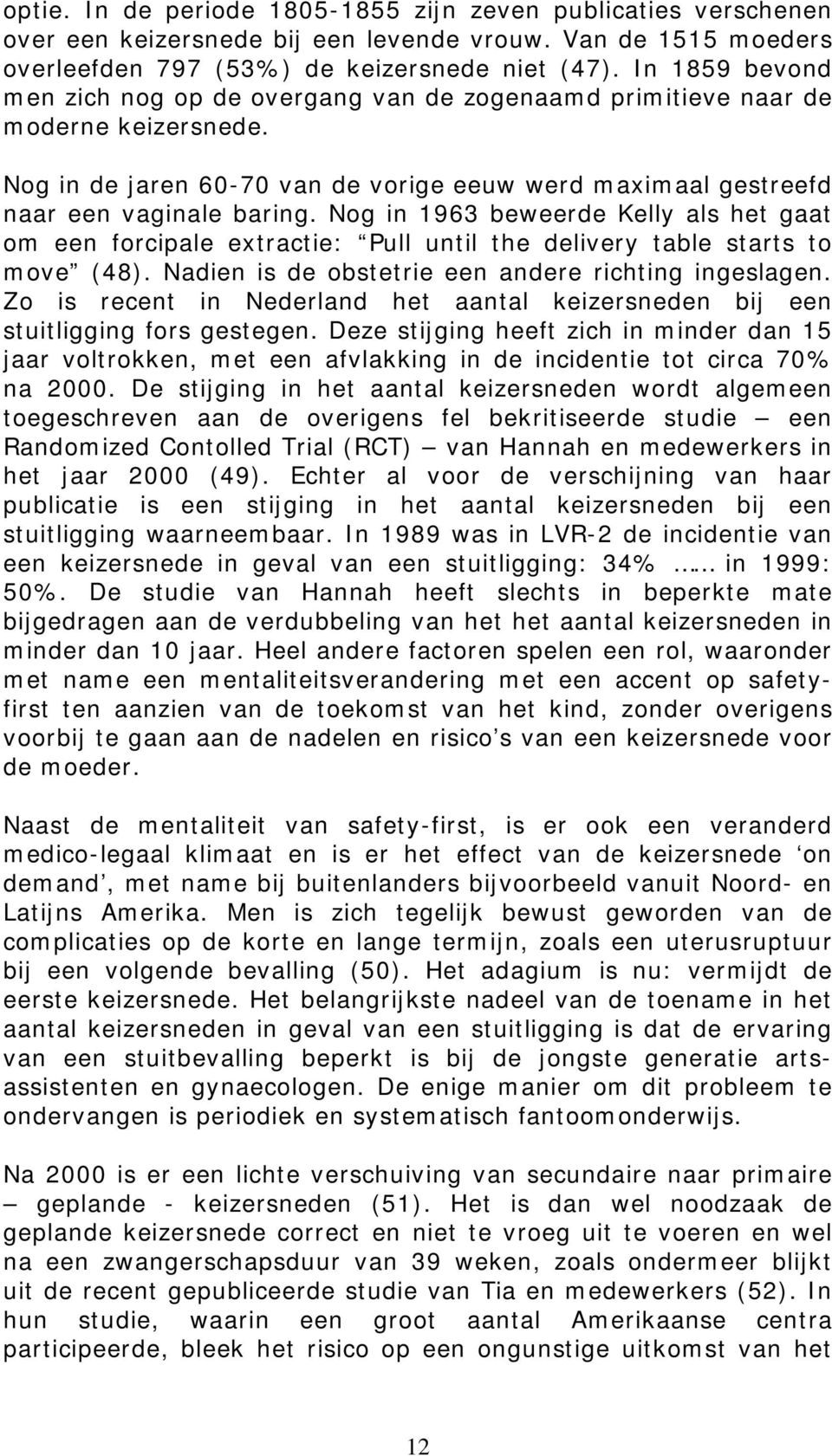 Nog in 1963 beweerde Kelly als het gaat om een forcipale extractie: Pull until the delivery table starts to move (48). Nadien is de obstetrie een andere richting ingeslagen.