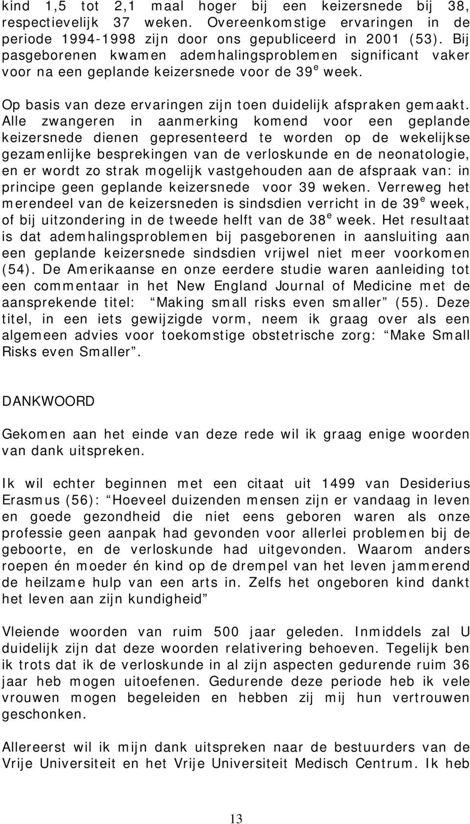 Alle zwangeren in aanmerking komend voor een geplande keizersnede dienen gepresenteerd te worden op de wekelijkse gezamenlijke besprekingen van de verloskunde en de neonatologie, en er wordt zo strak