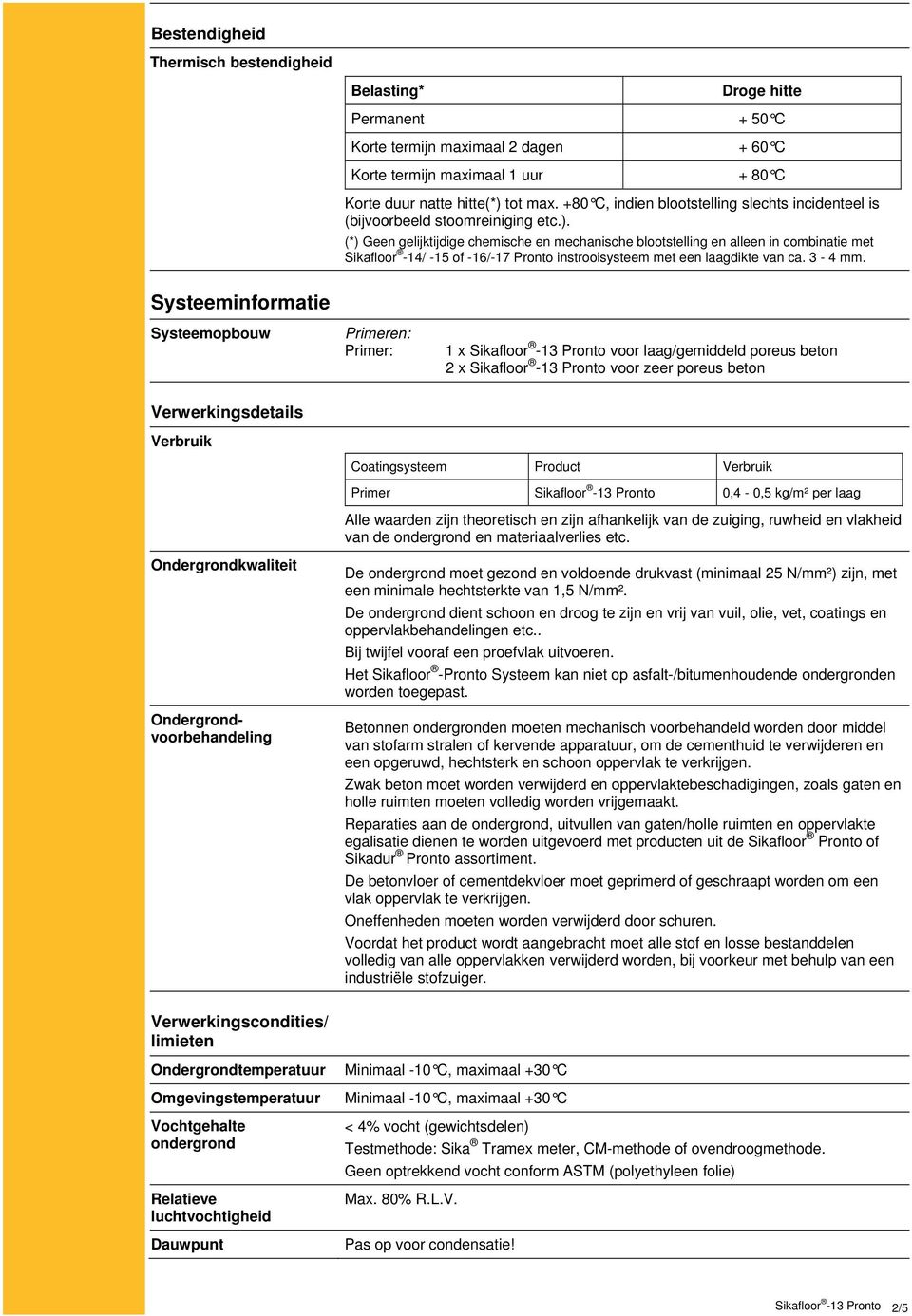 (*) Geen gelijktijdige chemische en mechanische blootstelling en alleen in combinatie met Sikafloor -14/ -15 of -16/-17 Pronto instrooisysteem met een laagdikte van ca. 3-4 mm.