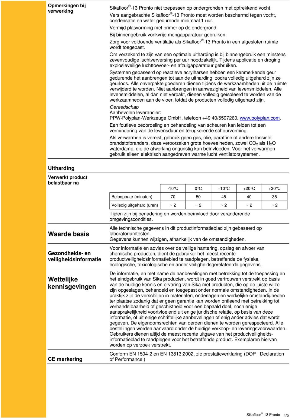 Om verzekerd te zijn van een optimale uitharding is bij binnengebruik een minstens zevenvoudige luchtverversing per uur noodzakelijk.