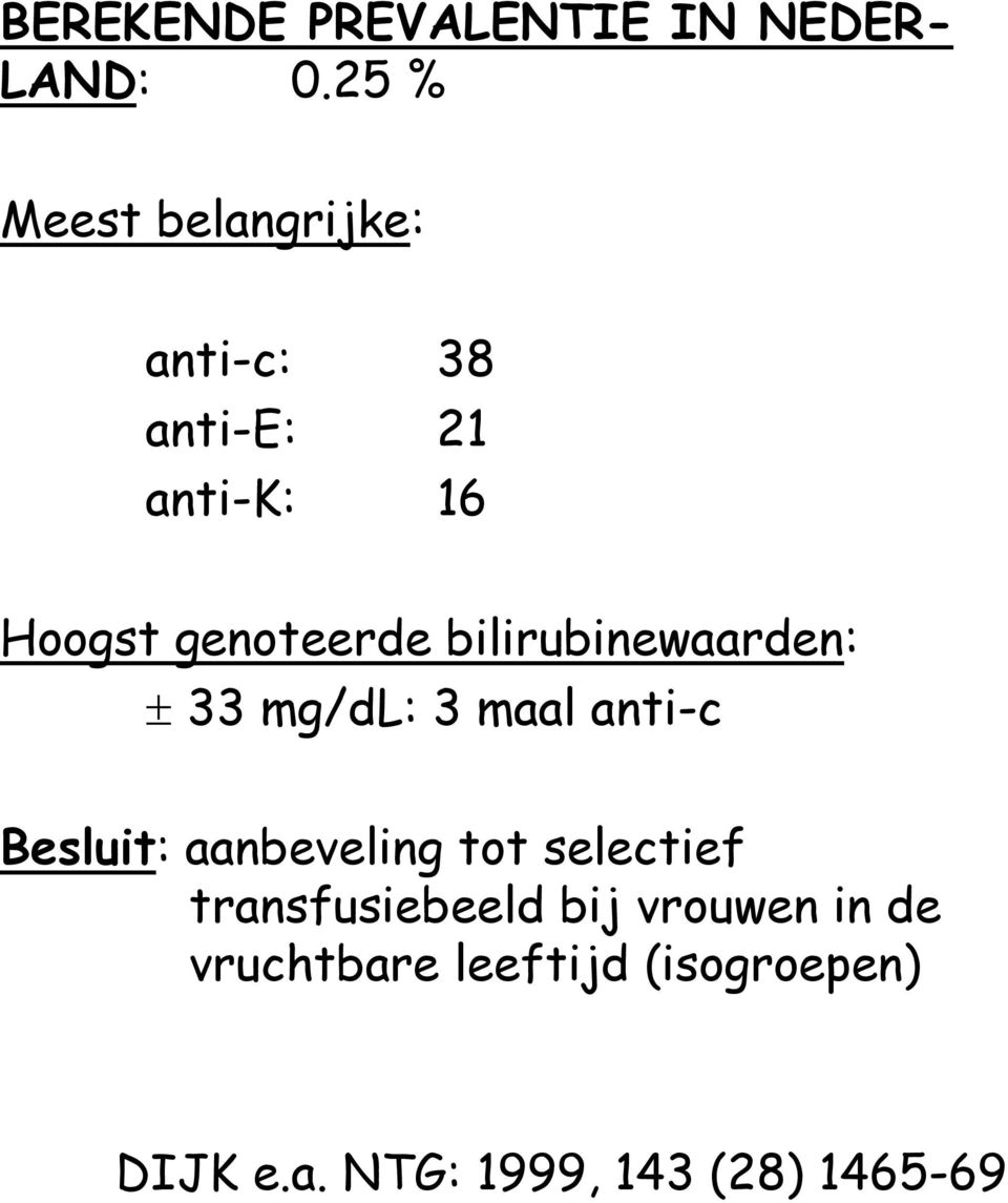 bilirubinewaarden: 33 mg/dl: 3 maal anti-c Besluit: aanbeveling tot