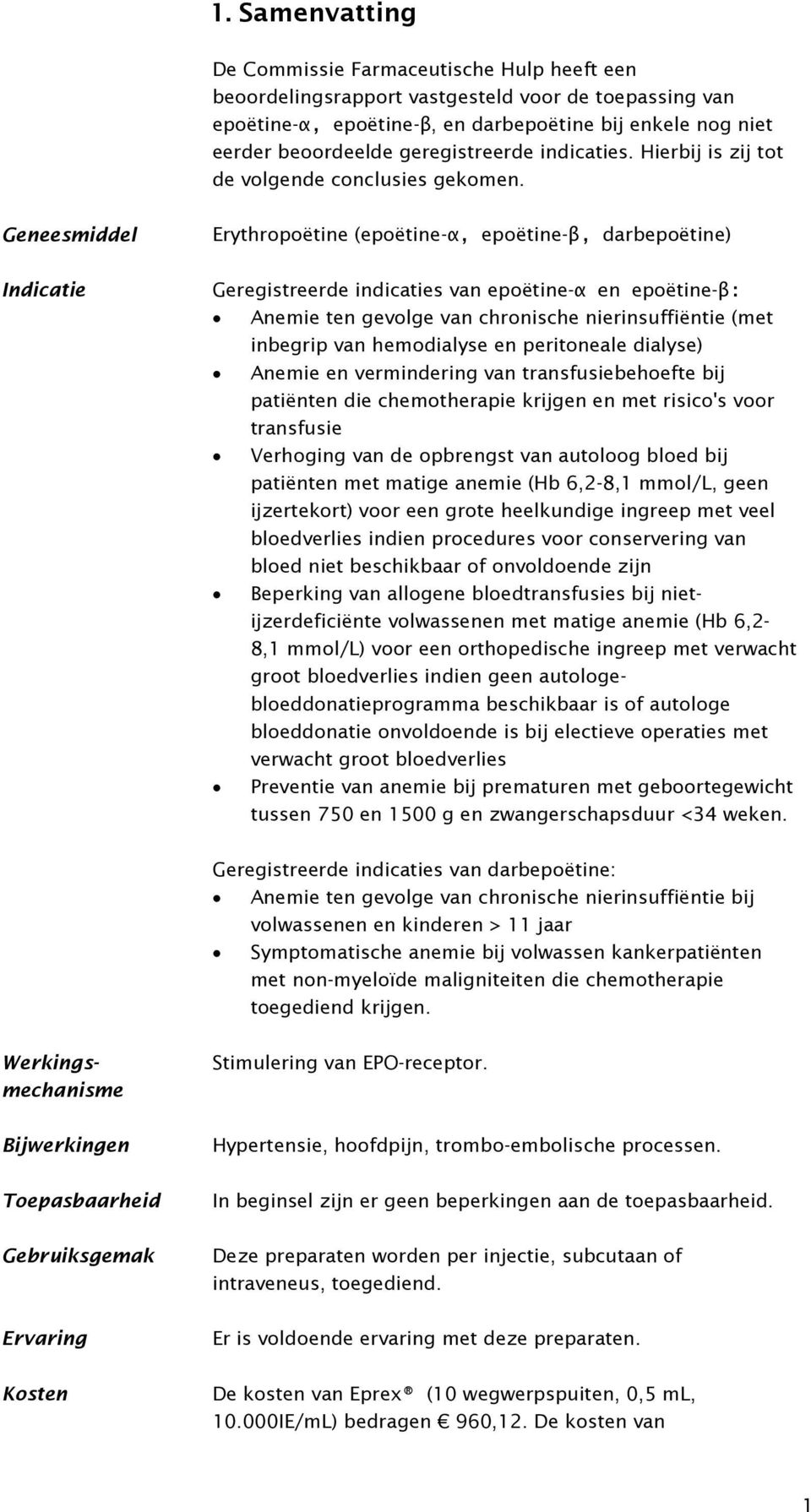 Geneesmiddel Indicatie Erythropoëtine (epoëtine-α, epoëtine-β, darbepoëtine) Geregistreerde indicaties van epoëtine-α en epoëtine-β: Anemie ten gevolge van chronische nierinsuffiëntie (met inbegrip