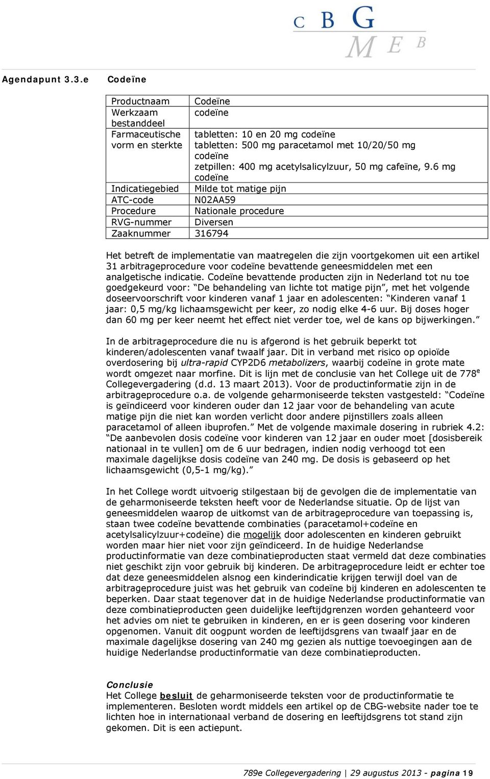 500 mg paracetamol met 10/20/50 mg codeïne zetpillen: 400 mg acetylsalicylzuur, 50 mg cafeïne, 9.