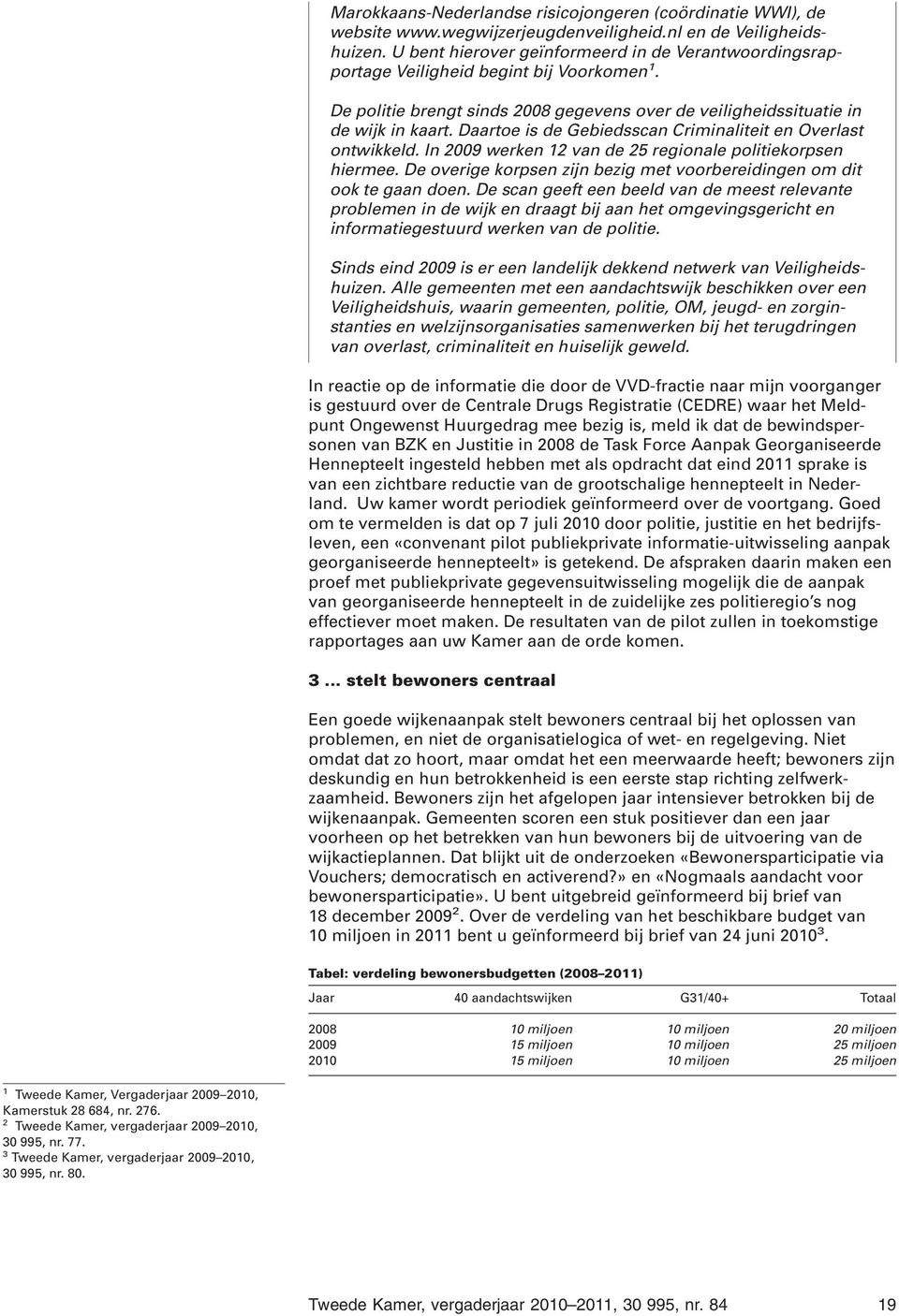 Daartoe is de Gebiedsscan Criminaliteit en Overlast ontwikkeld. In 2009 werken 12 van de 25 regionale politiekorpsen hiermee. De overige korpsen zijn bezig met voorbereidingen om dit ook te gaan doen.