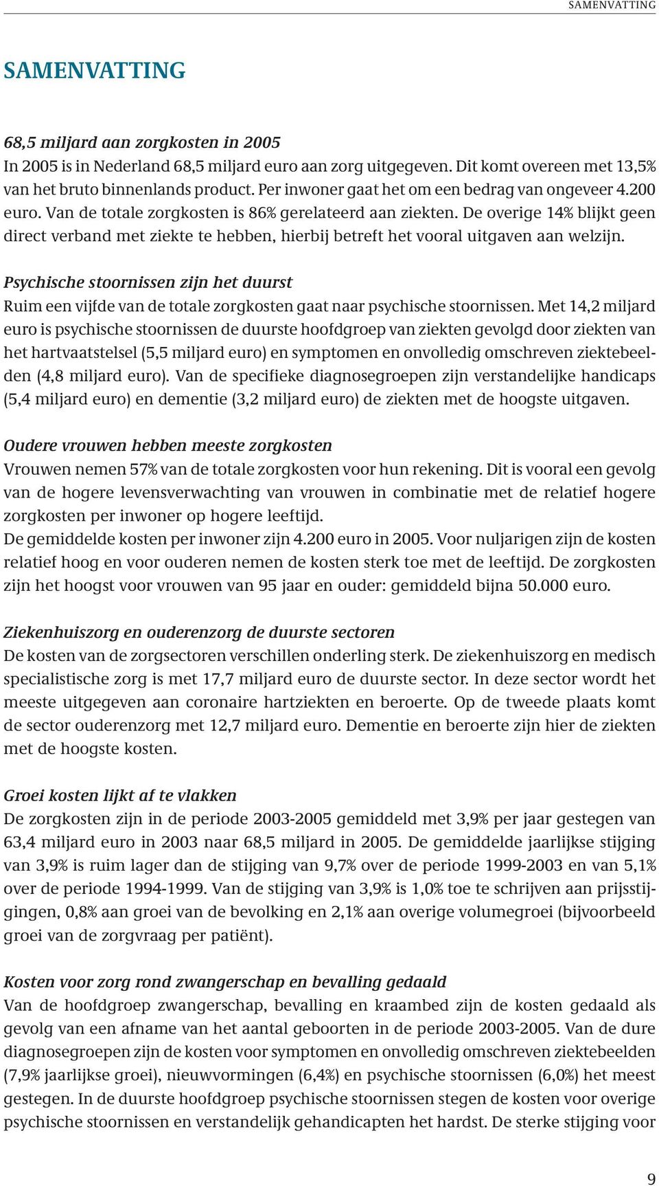 De overige 14% blijkt geen direct verband met ziekte te hebben, hierbij betreft het vooral uitgaven aan welzijn.