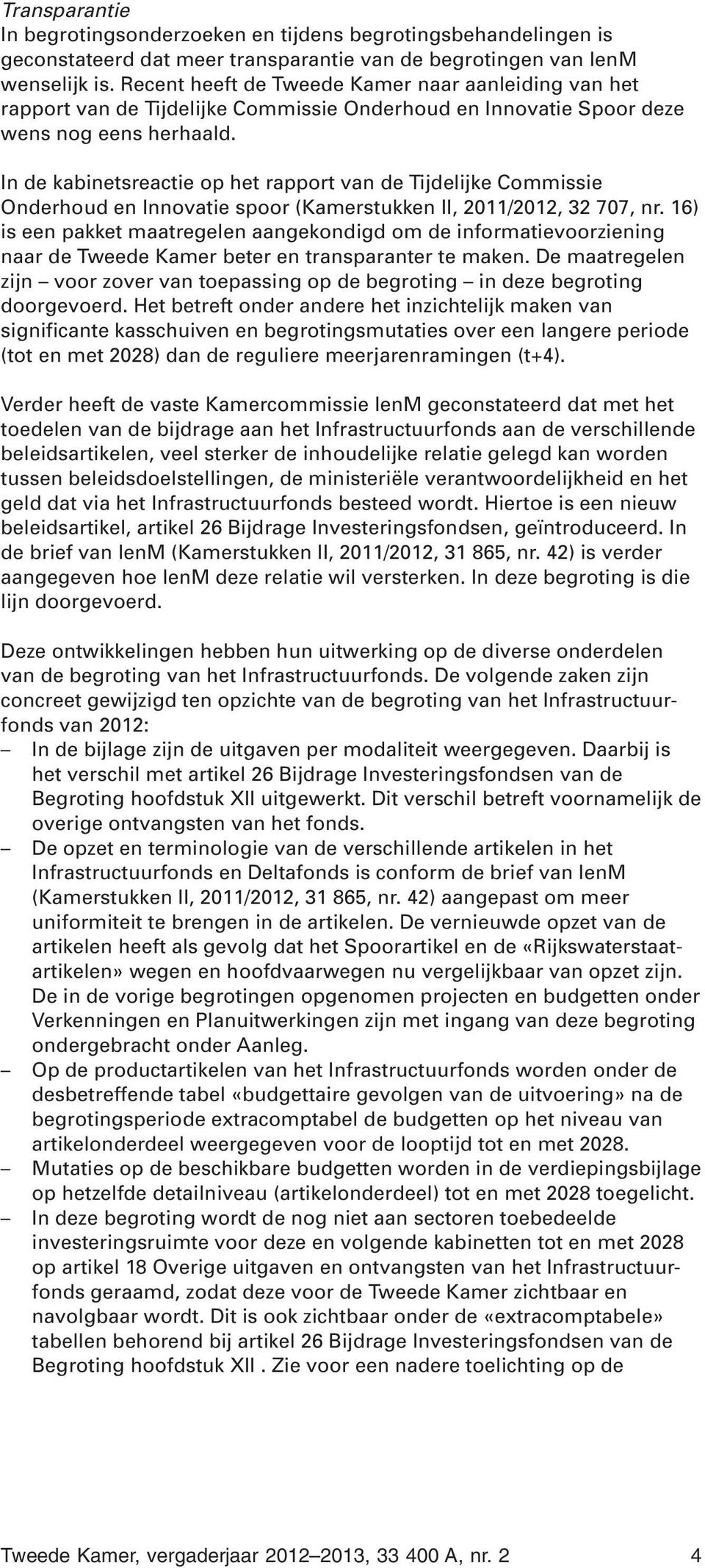 In de kabinetsreactie op het rapport van de Tijdelijke Commissie Onderhoud en Innovatie spoor (Kamerstukken II, 2011/2012, 32 707, nr.