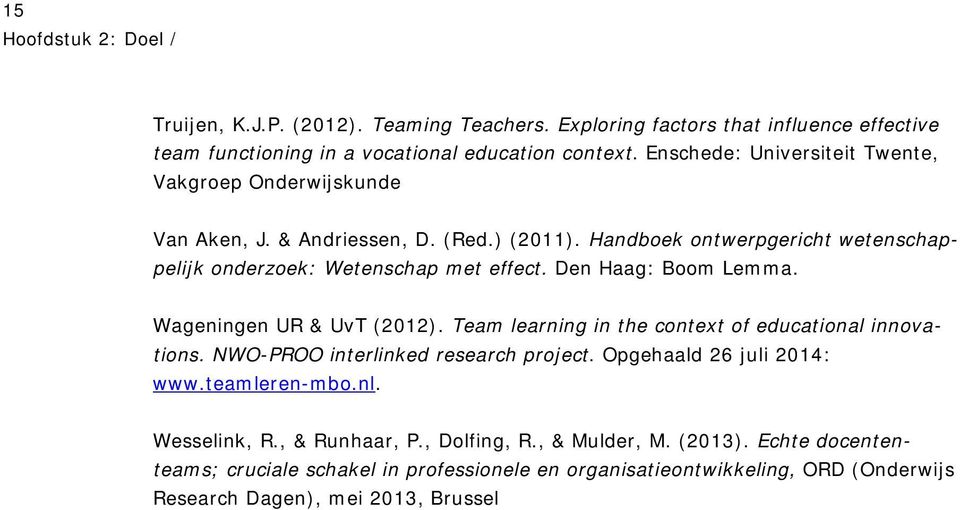 Den Haag: Boom Lemma. Wageningen UR & UvT (2012). Team learning in the context of educational innovations. NWO-PROO interlinked research project. Opgehaald 26 juli 2014: www.