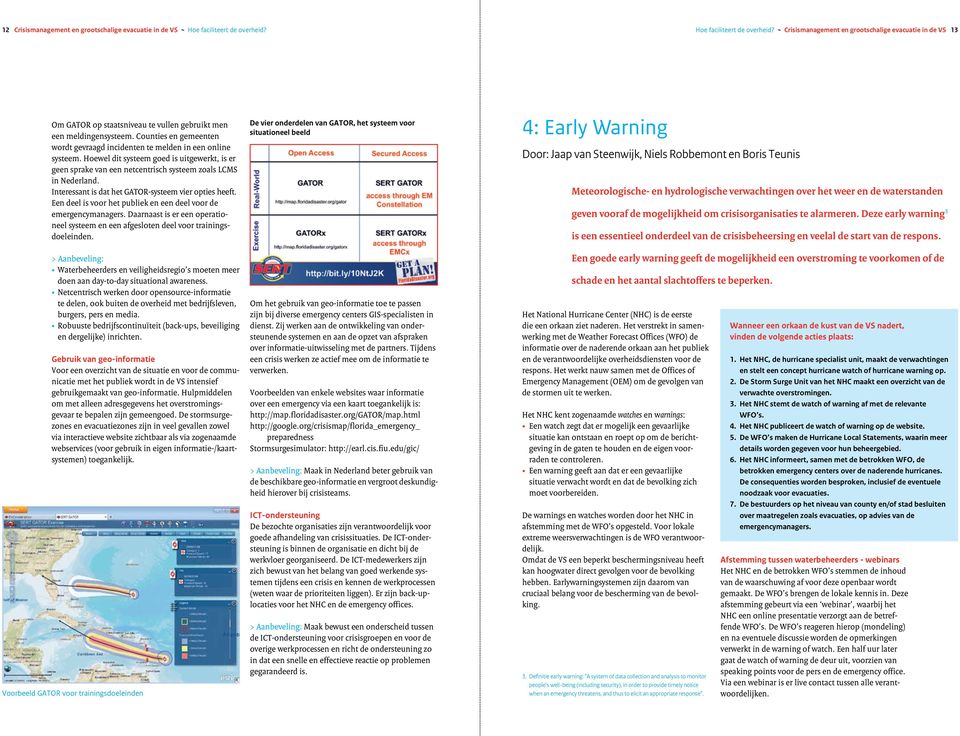 Counties en gemeenten wordt gevraagd incidenten te melden in een online systeem. Hoewel dit systeem goed is uitgewerkt, is er geen sprake van een netcentrisch systeem zoals LCMS in Nederland.