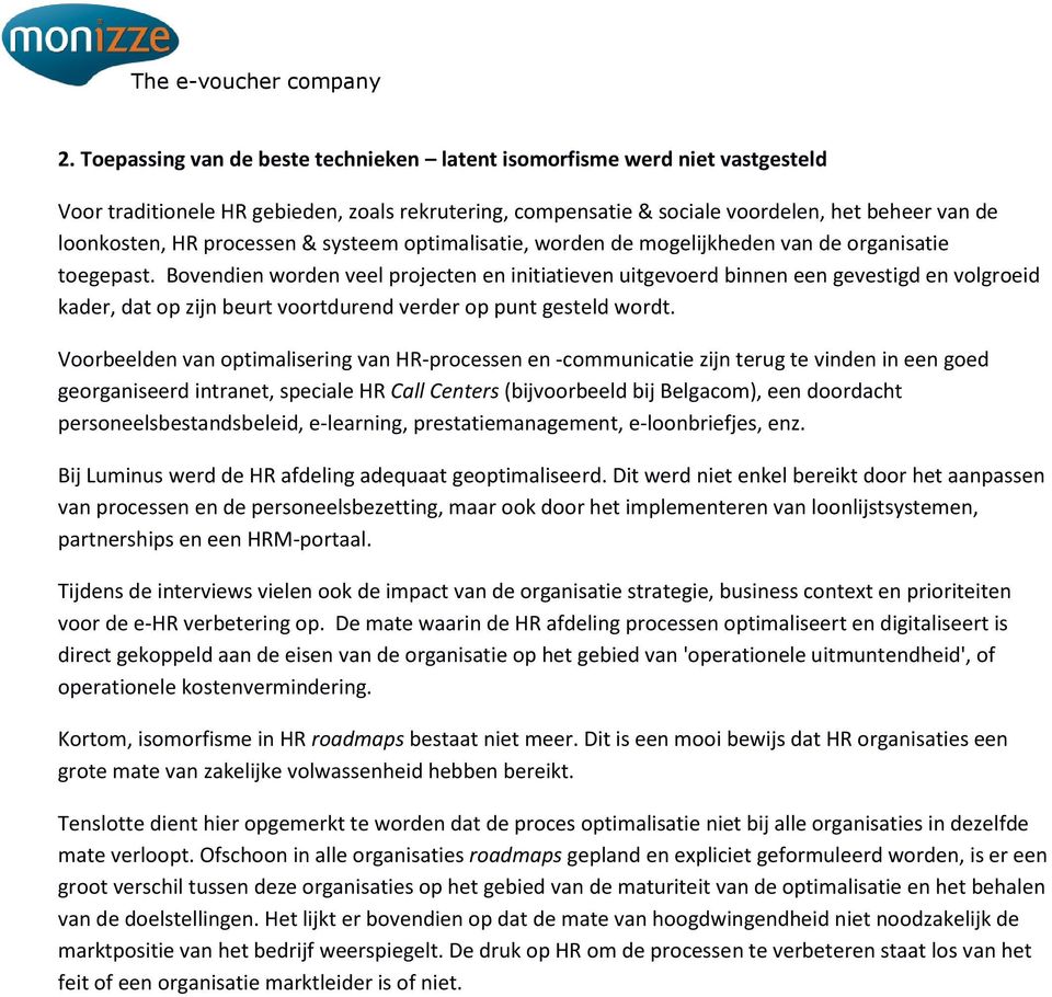 Bovendien worden veel projecten en initiatieven uitgevoerd binnen een gevestigd en volgroeid kader, dat op zijn beurt voortdurend verder op punt gesteld wordt.