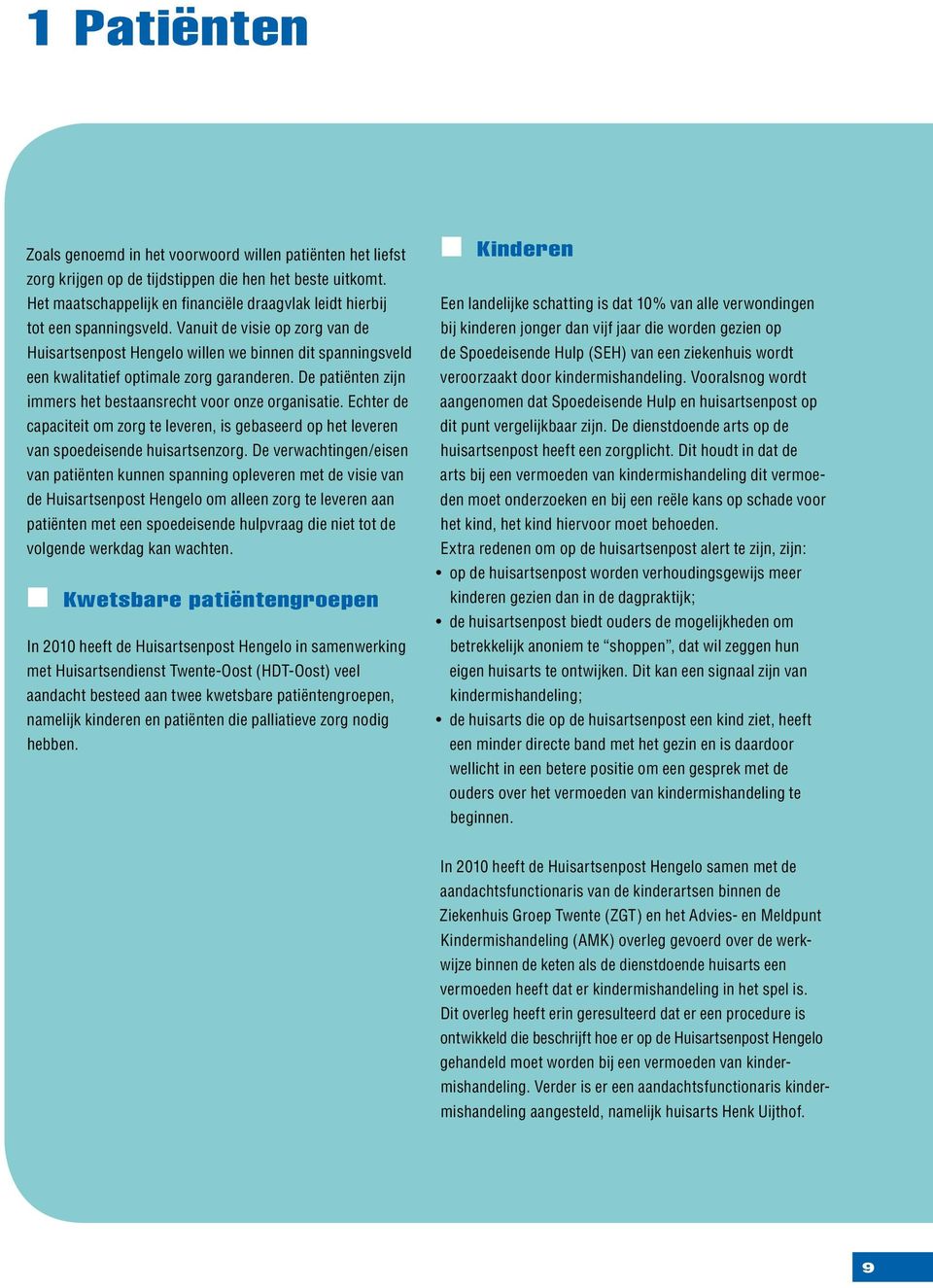 Vanuit de visie op zorg van de Huisartsenpost Hengelo willen we binnen dit spanningsveld een kwalitatief optimale zorg garanderen. De patiënten zijn immers het bestaansrecht voor onze organisatie.