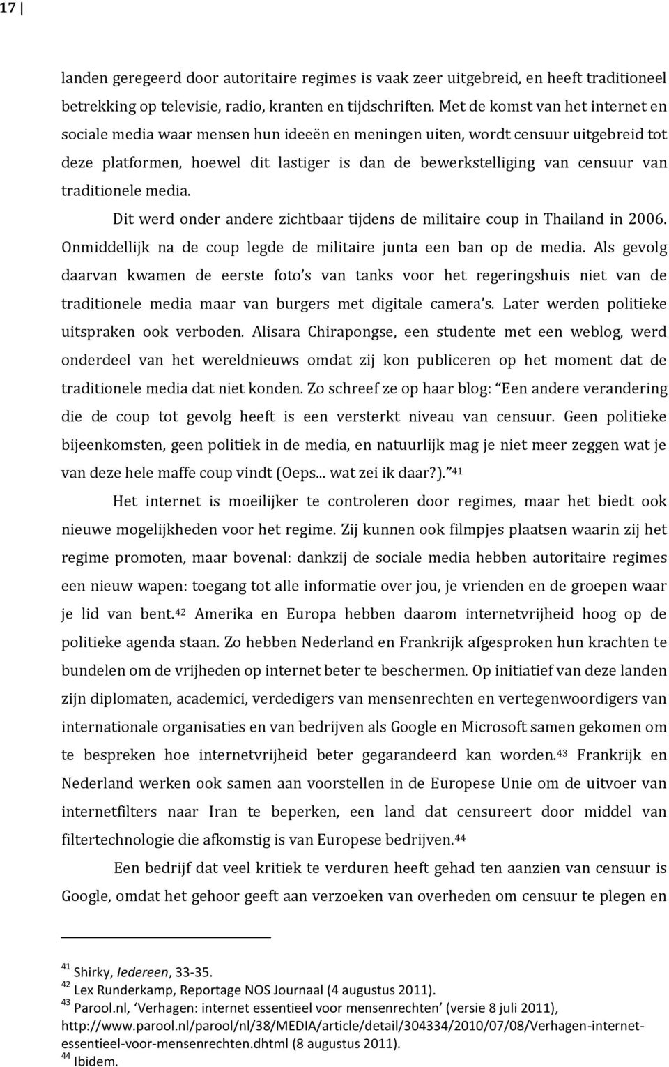 traditionele media. Dit werd onder andere zichtbaar tijdens de militaire coup in Thailand in 2006. Onmiddellijk na de coup legde de militaire junta een ban op de media.