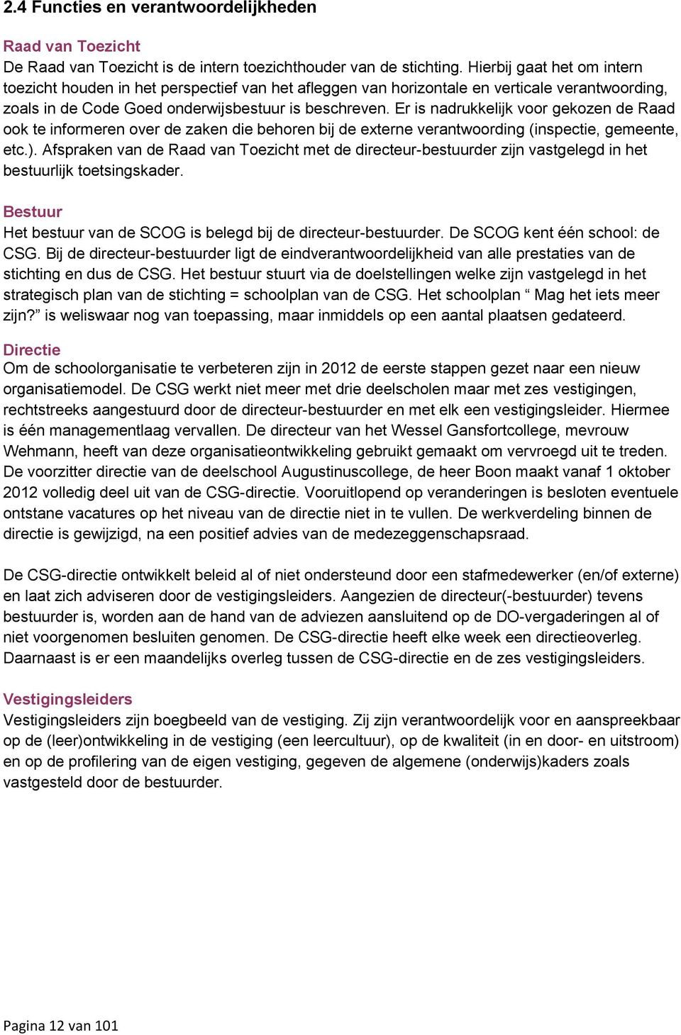 Er is nadrukkelijk voor gekozen de Raad ook te informeren over de zaken die behoren bij de externe verantwoording (inspectie, gemeente, etc.).