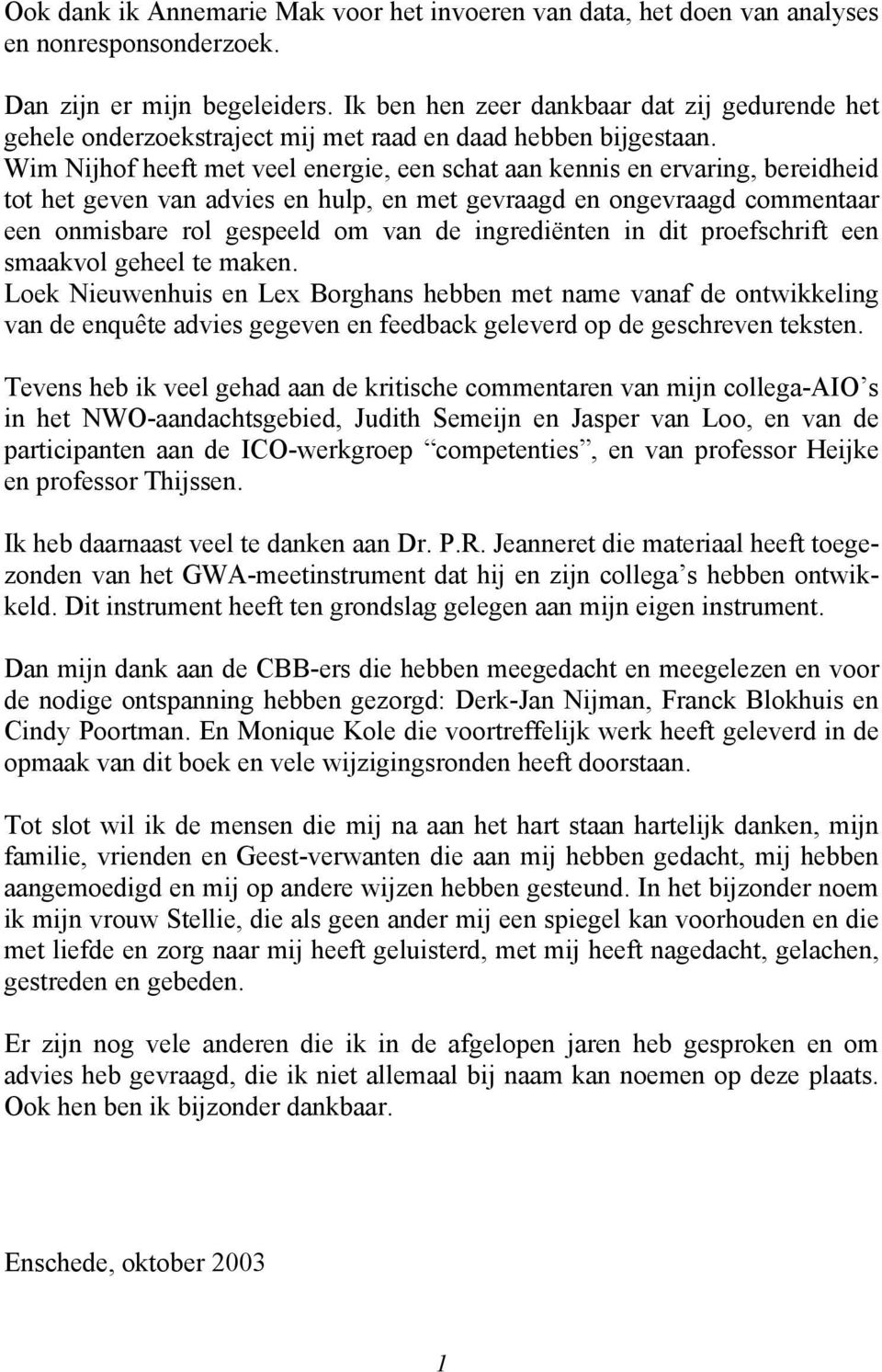 Wim Nijhof heeft met veel energie, een schat aan kennis en ervaring, bereidheid tot het geven van advies en hulp, en met gevraagd en ongevraagd commentaar een onmisbare rol gespeeld om van de