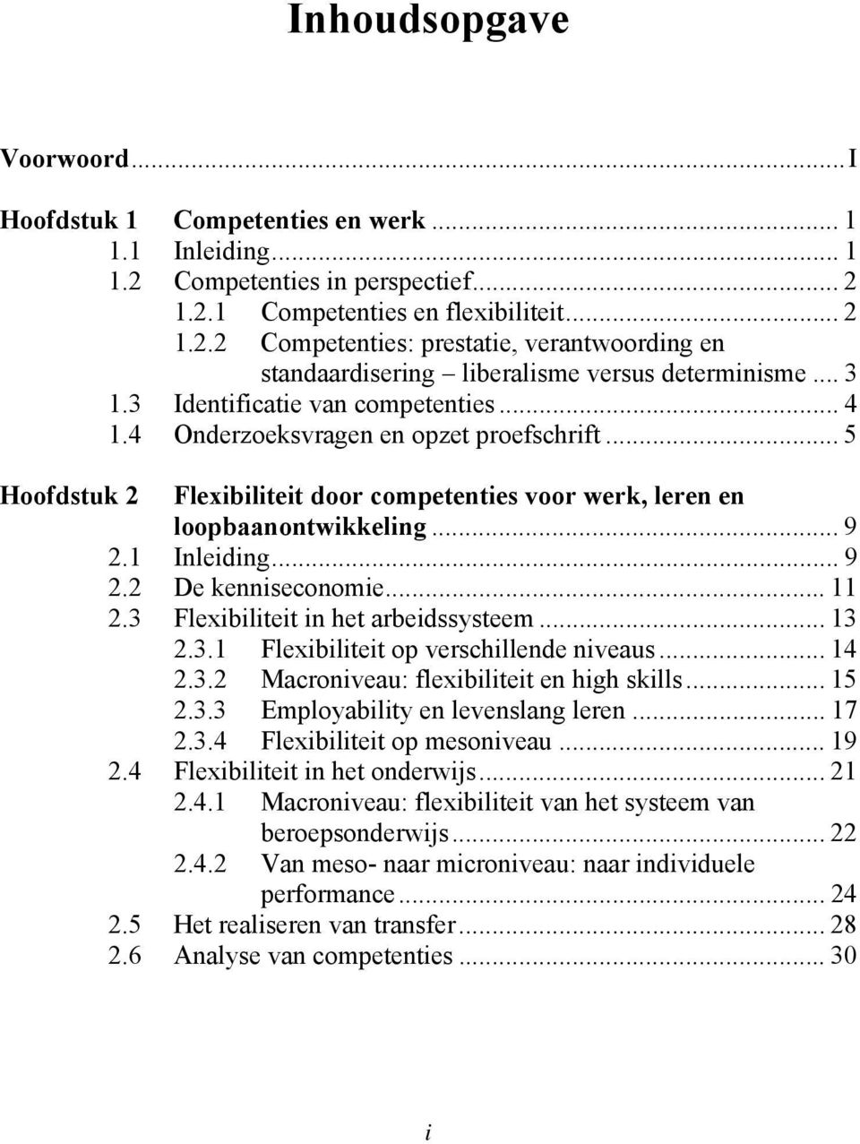 .. 9 2.2 De kenniseconomie... 11 2.3 Flexibiliteit in het arbeidssysteem... 13 2.3.1 Flexibiliteit op verschillende niveaus... 14 2.3.2 Macroniveau: flexibiliteit en high skills... 15 2.3.3 Employability en levenslang leren.