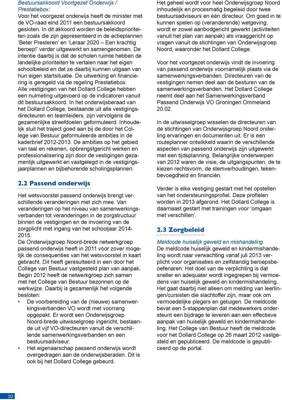 De intentie daarbij is dat de scholen ruimte hebben de landelijke prioriteiten te vertalen naar het eigen schoolbeleid en dat ze daarbij kunnen uitgaan van hun eigen startsituatie.