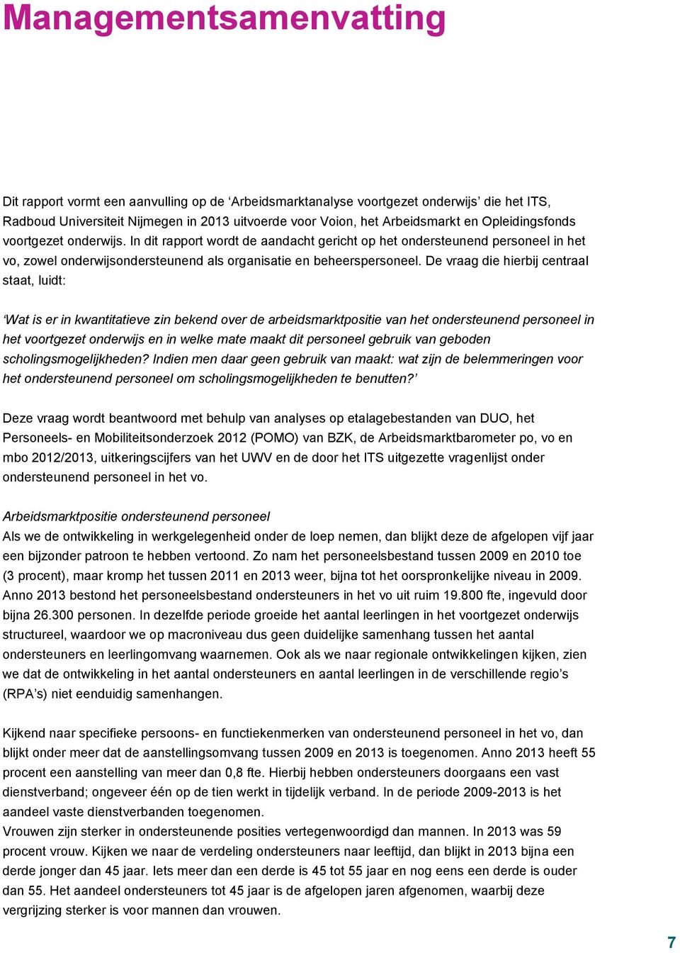 De vraag die hierbij centraal staat, luidt: Wat is er in kwantitatieve zin bekend over de arbeidsmarktpositie van het ondersteunend personeel in het voortgezet onderwijs en in welke mate maakt dit