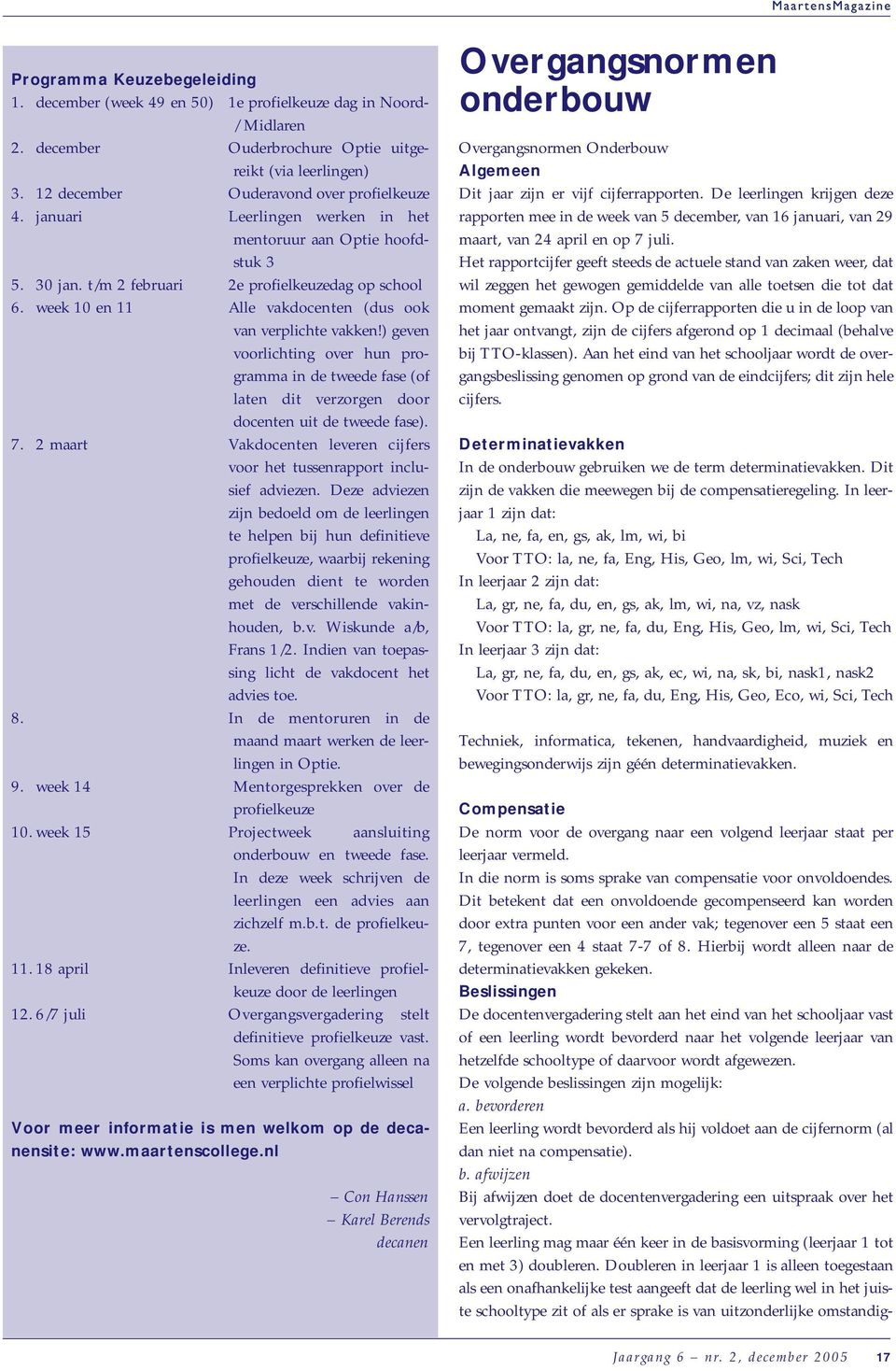 week 10 en 11 Alle vakdocenten (dus ook van verplichte vakken!) geven voorlichting over hun programma in de tweede fase (of laten dit verzorgen door docenten uit de tweede fase). 7.