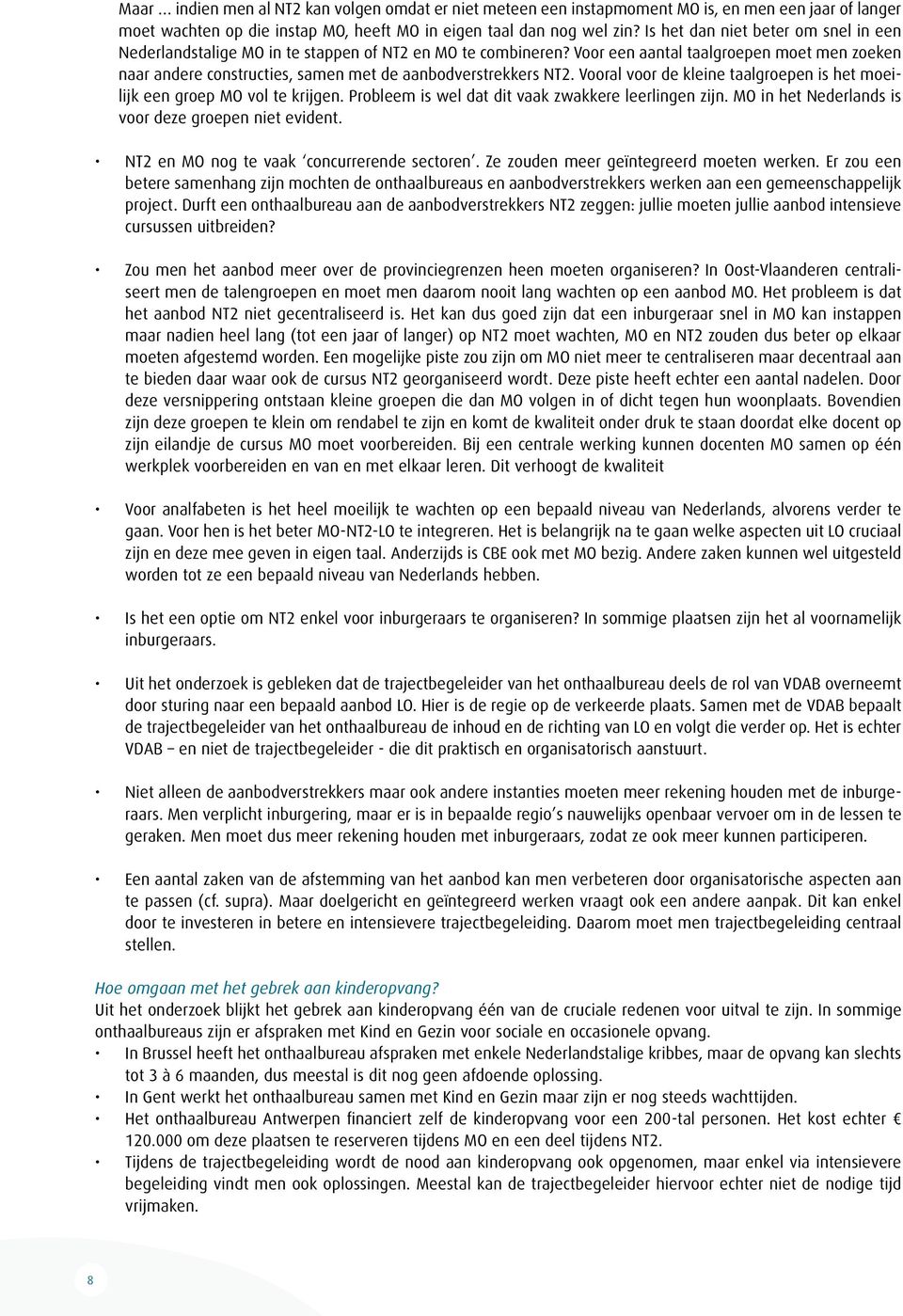 Voor een aantal taalgroepen moet men zoeken naar andere constructies, samen met de aanbodverstrekkers NT2. Vooral voor de kleine taalgroepen is het moeilijk een groep MO vol te krijgen.