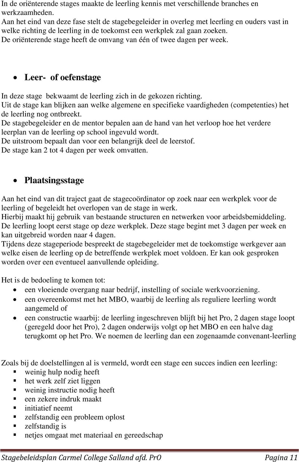 De oriënterende stage heeft de omvang van één of twee dagen per week. Leer- of oefenstage In deze stage bekwaamt de leerling zich in de gekozen richting.