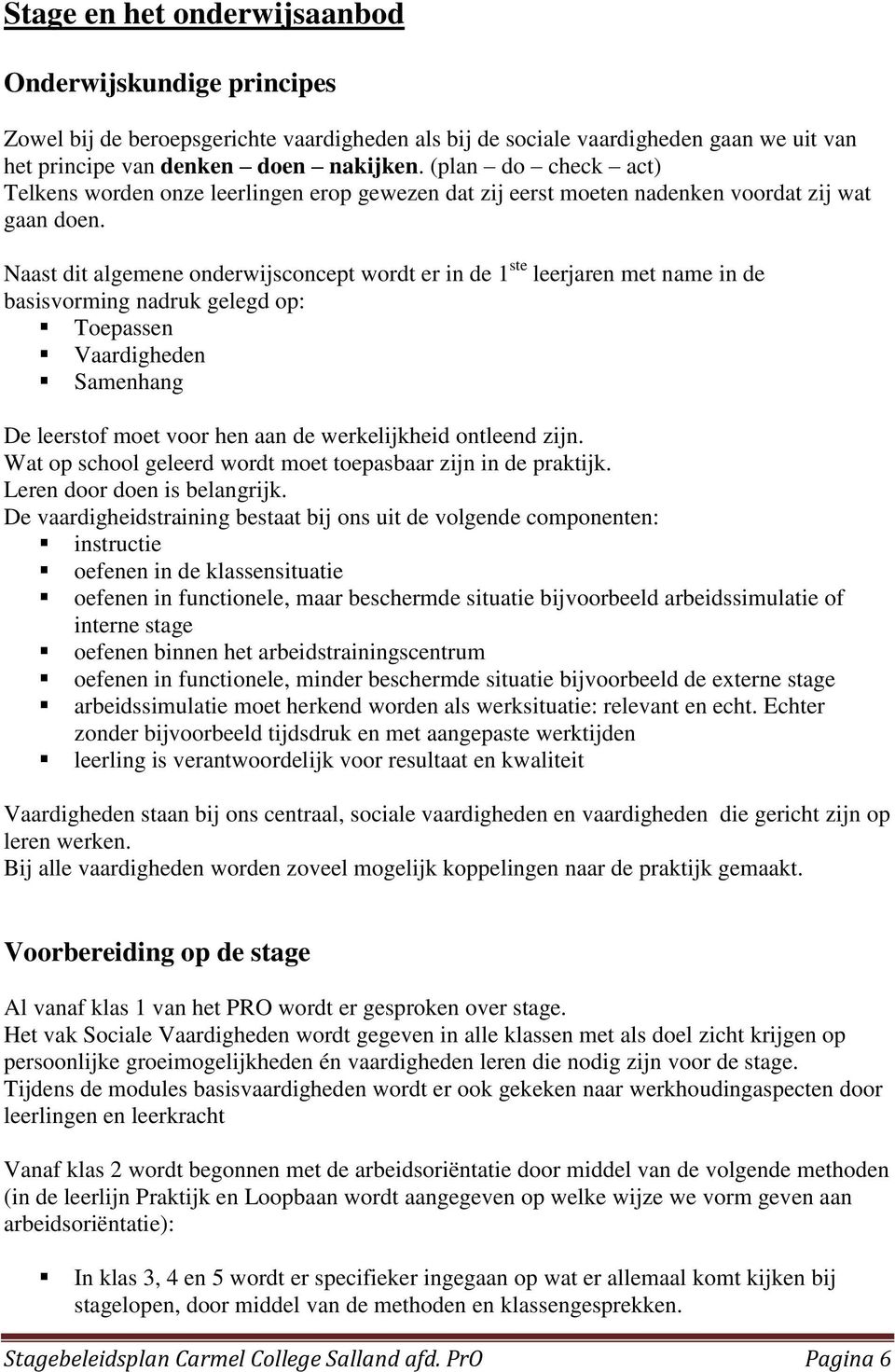 Naast dit algemene onderwijsconcept wordt er in de 1 ste leerjaren met name in de basisvorming nadruk gelegd op: Toepassen Vaardigheden Samenhang De leerstof moet voor hen aan de werkelijkheid