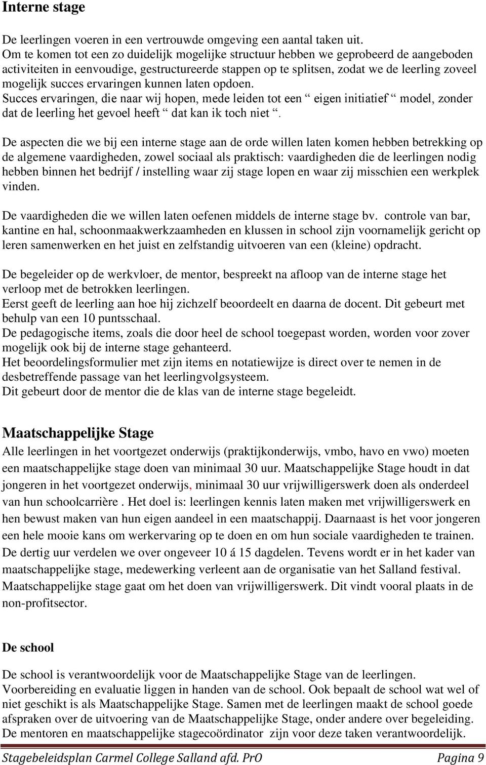 ervaringen kunnen laten opdoen. Succes ervaringen, die naar wij hopen, mede leiden tot een eigen initiatief model, zonder dat de leerling het gevoel heeft dat kan ik toch niet.